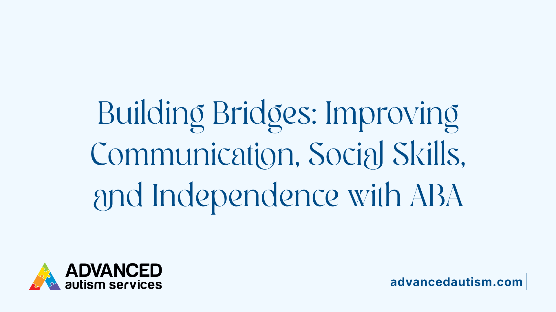 Building Bridges: Improving Communication, Social Skills, and Independence with ABA