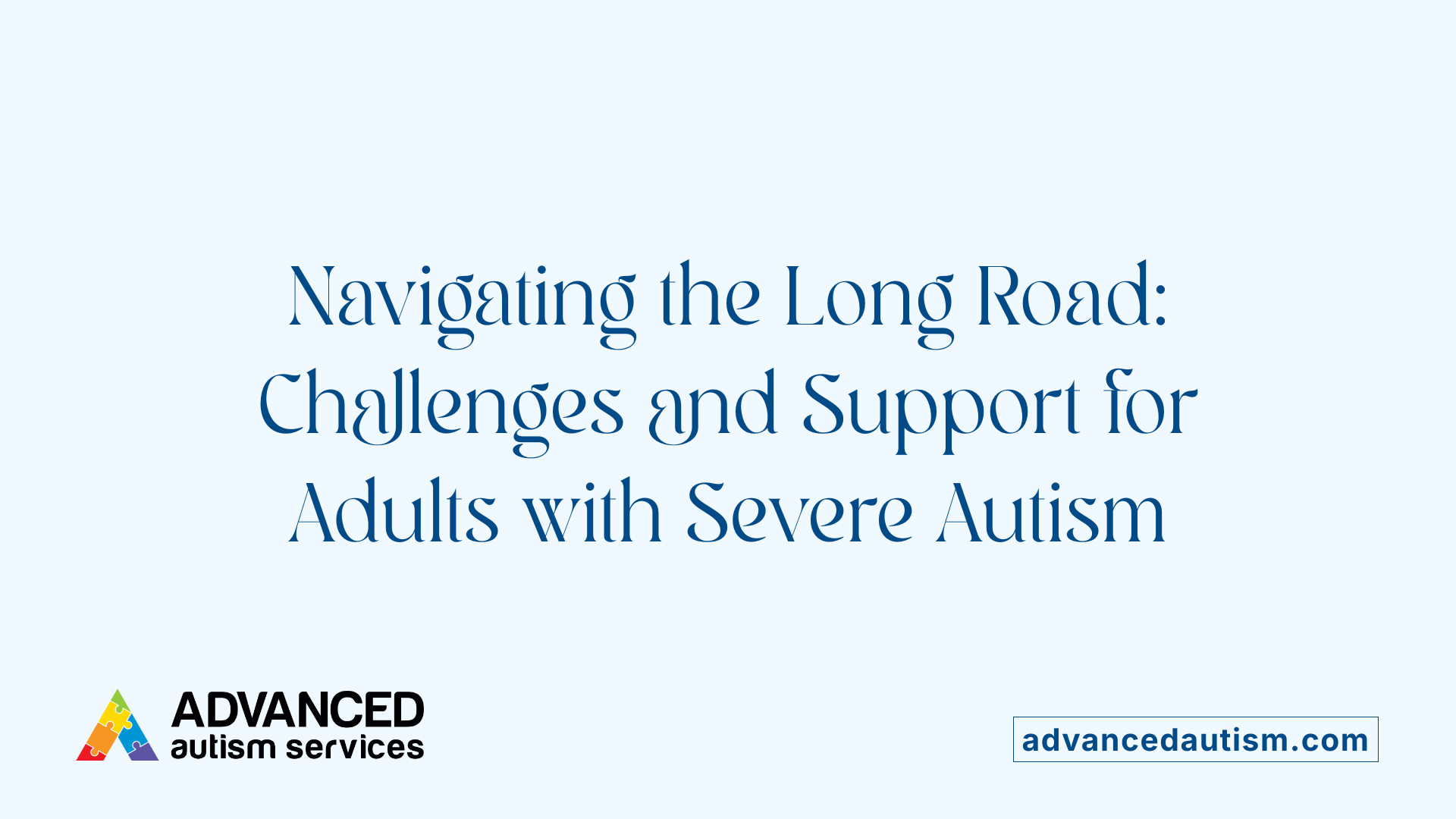 Navigating the Long Road: Challenges and Support for Adults with Severe Autism