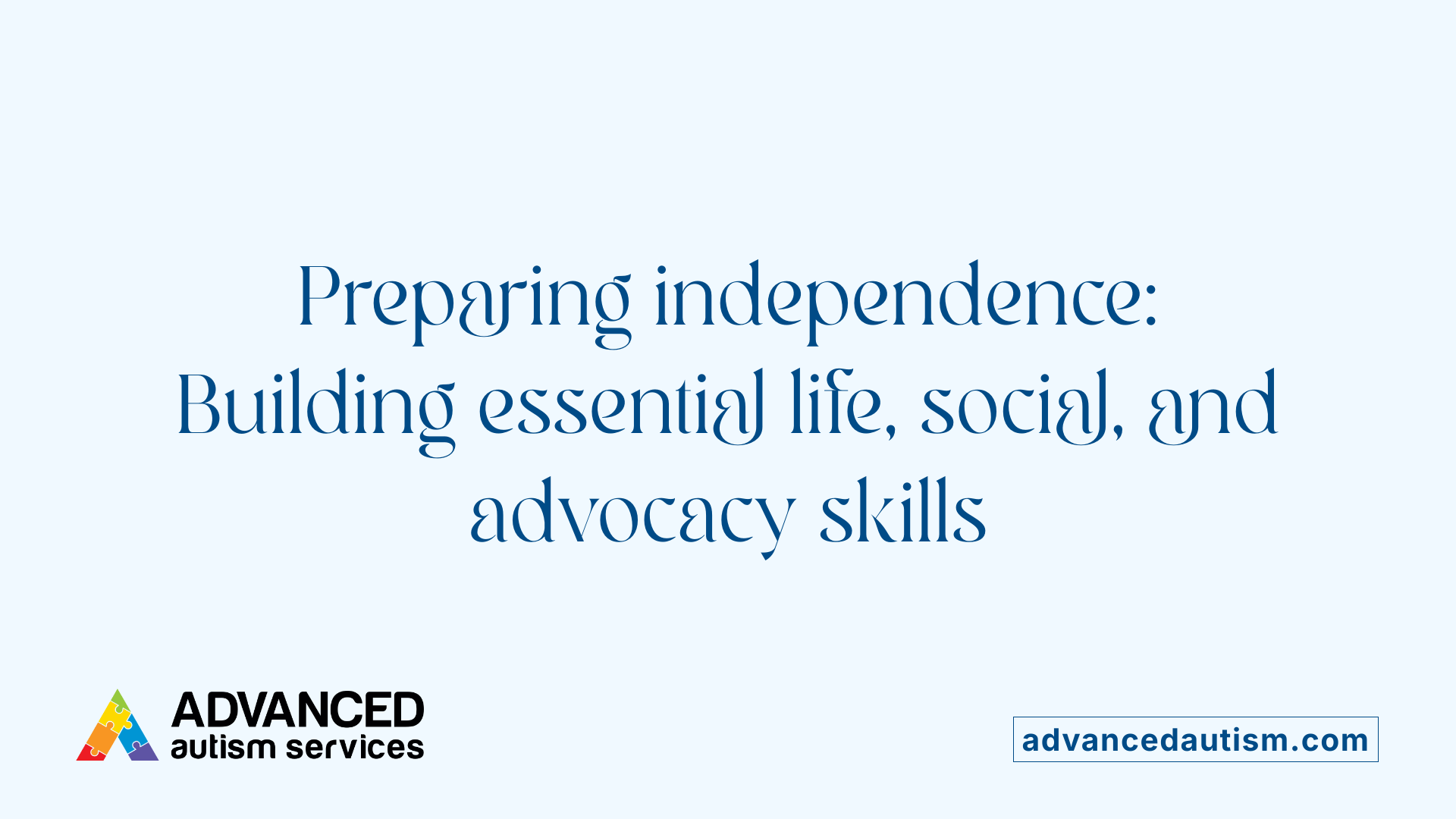 Preparing independence: Building essential life, social, and advocacy skills