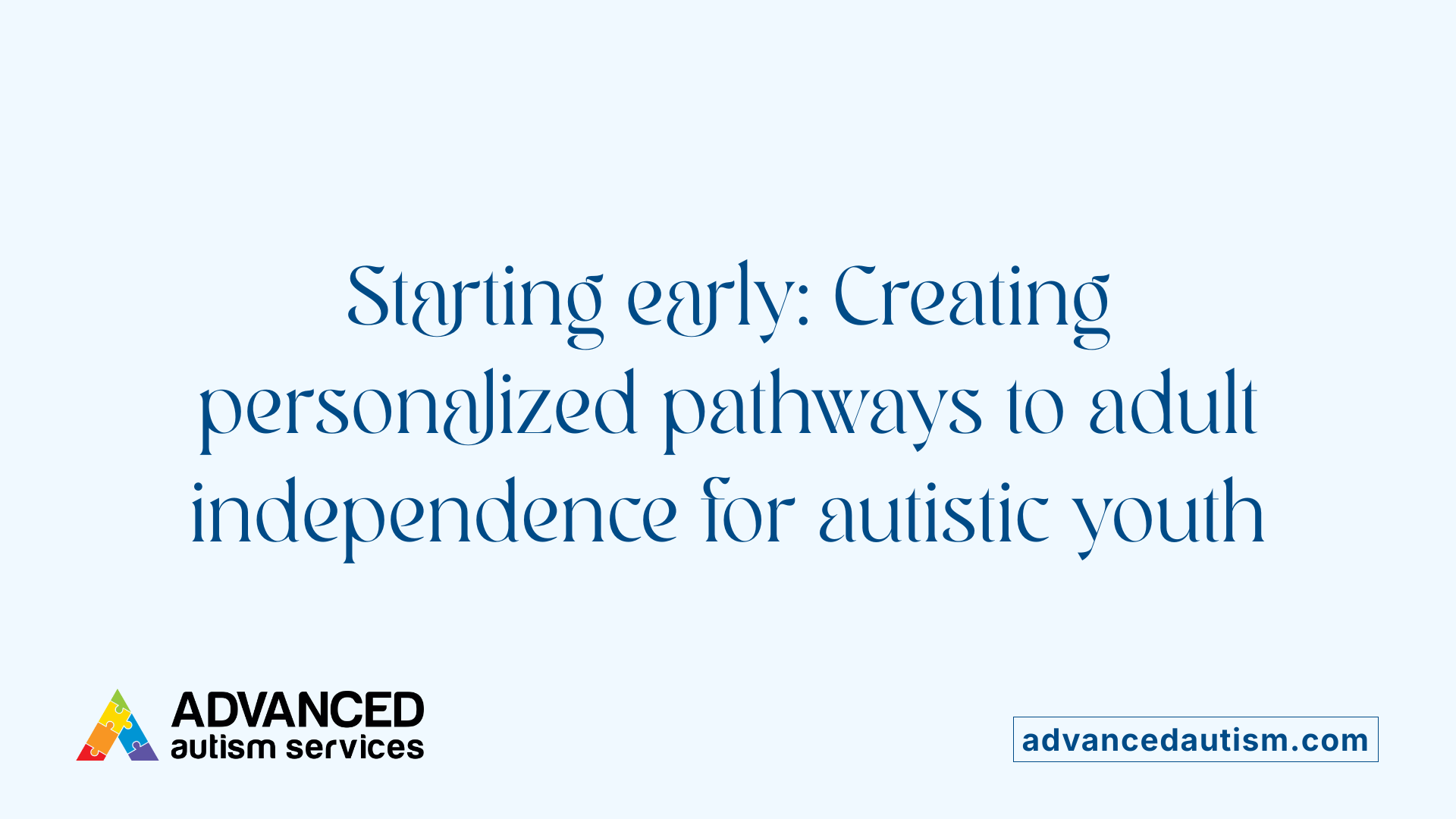 Starting early: Creating personalized pathways to adult independence for autistic youth