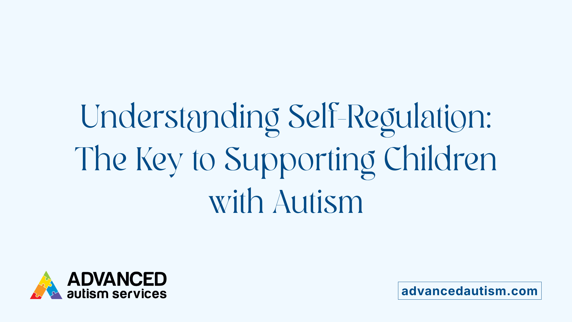 Understanding Self-Regulation: The Key to Supporting Children with Autism