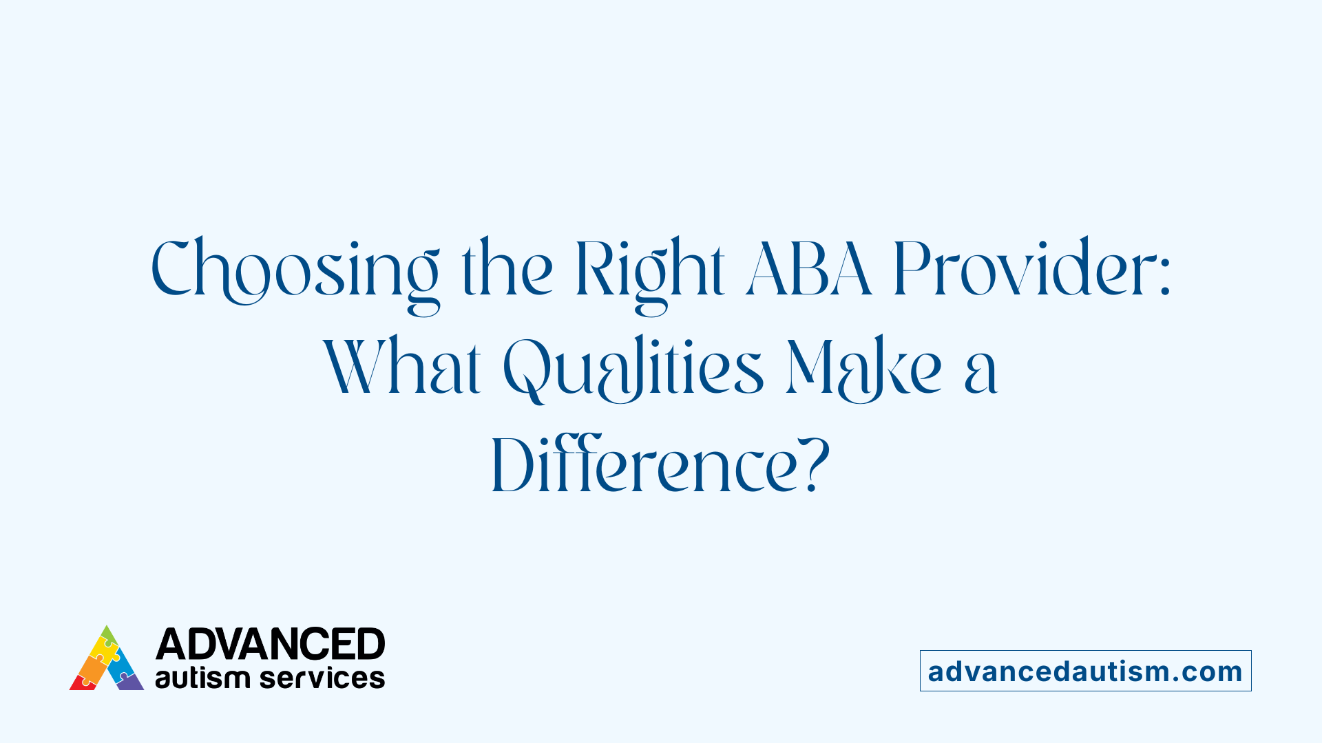 Choosing the Right ABA Provider: What Qualities Make a Difference?