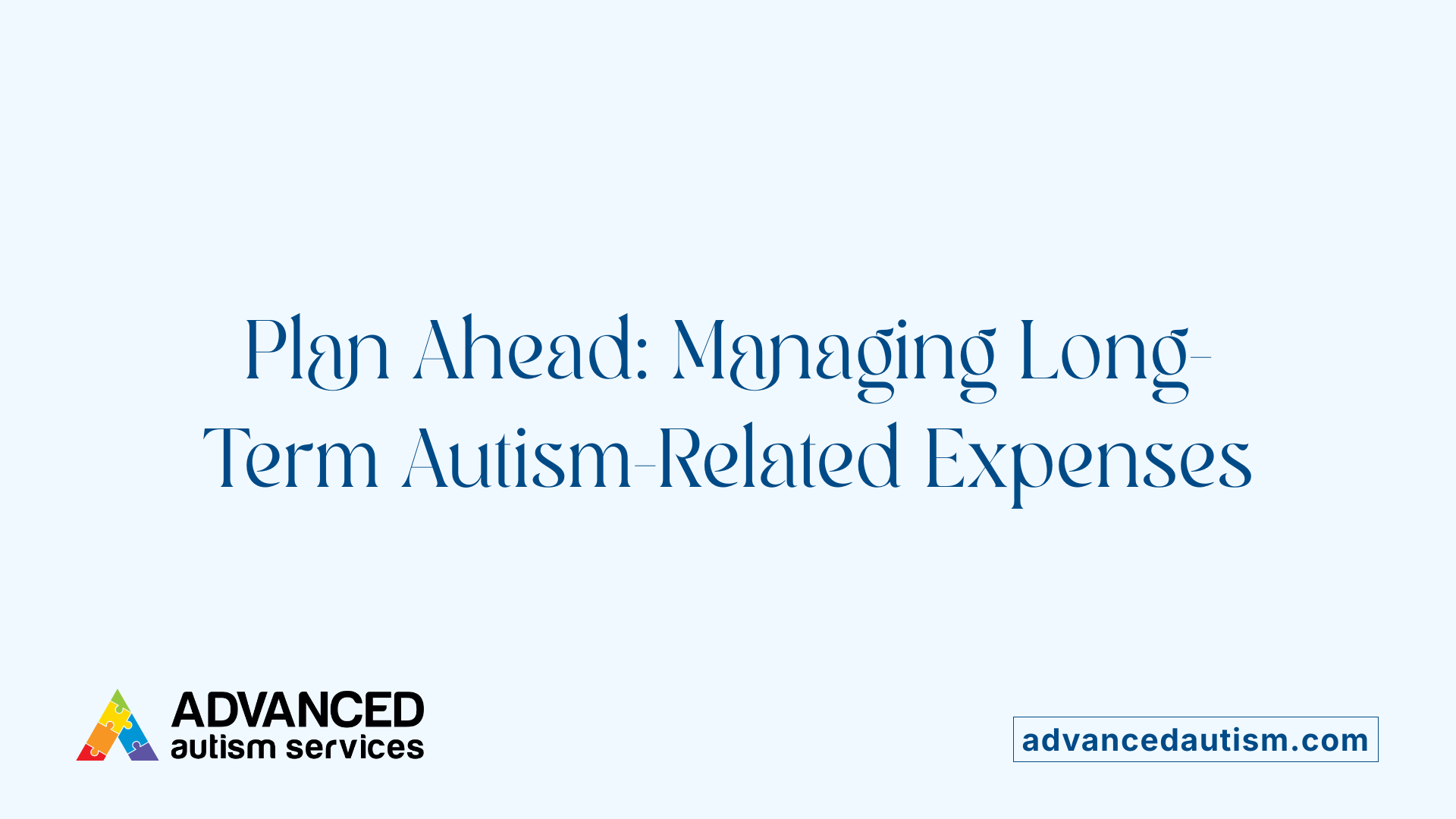 Plan Ahead: Managing Long-Term Autism-Related Expenses