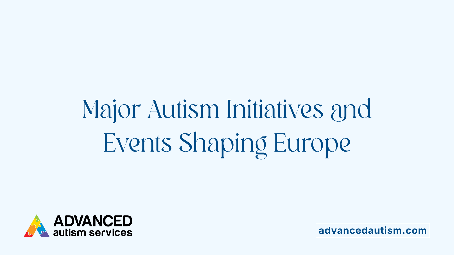 Major Autism Initiatives and Events Shaping Europe