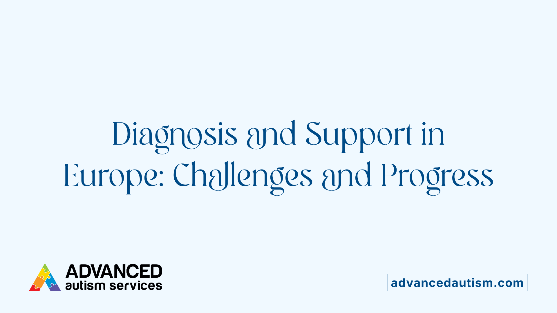Diagnosis and Support in Europe: Challenges and Progress