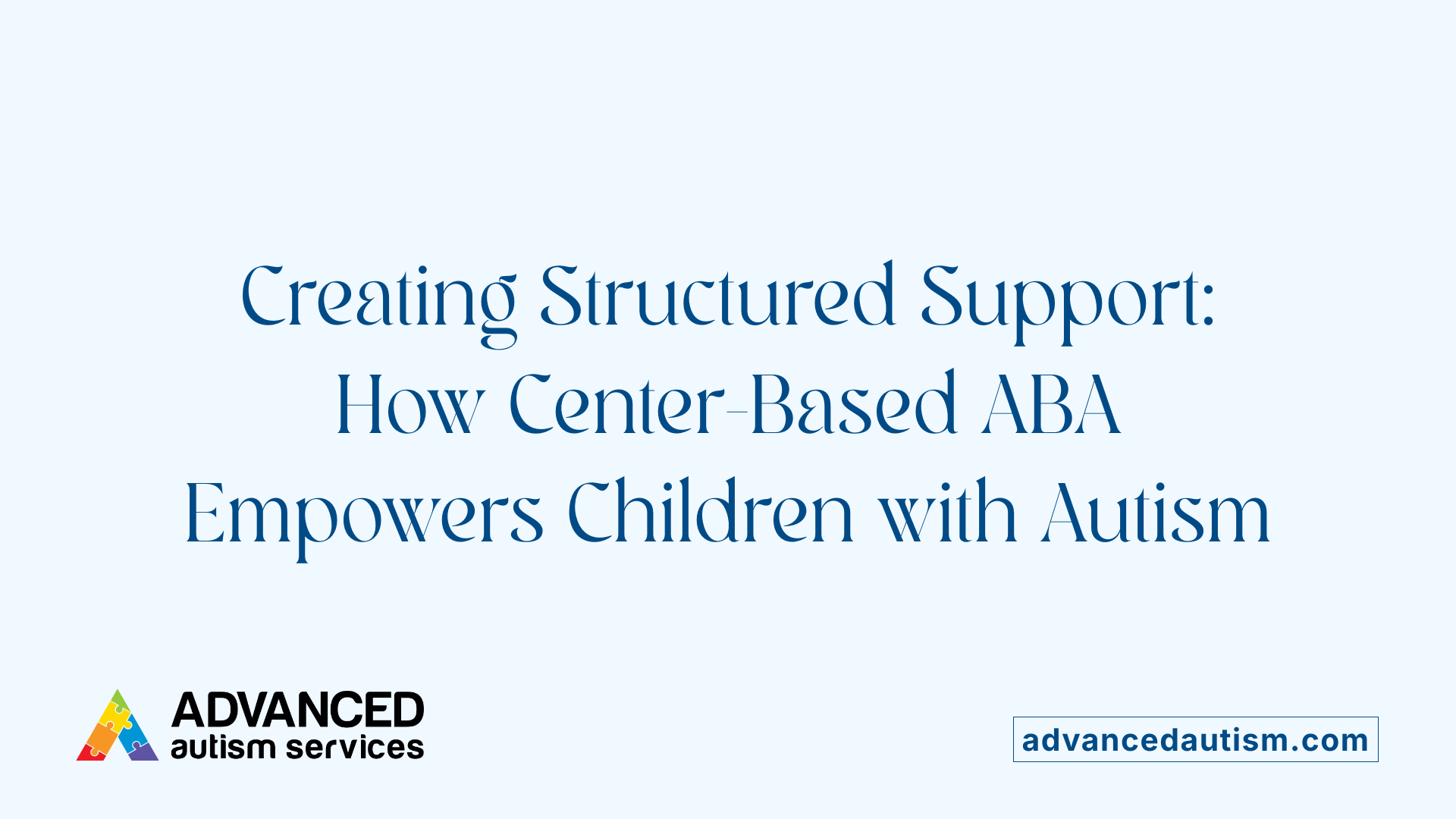 Creating Structured Support: How Center-Based ABA Empowers Children with Autism