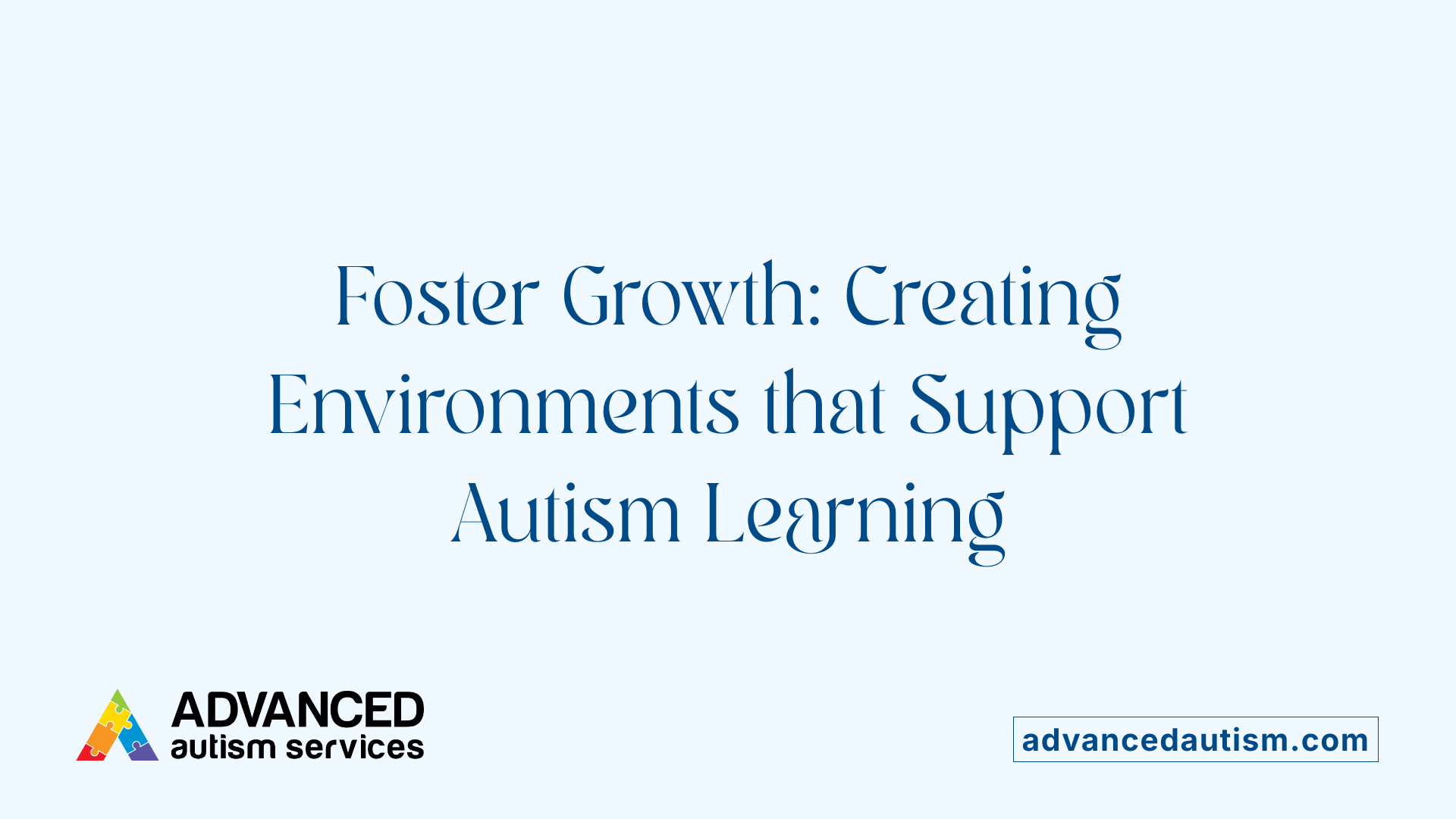 Foster Growth: Creating Environments that Support Autism Learning