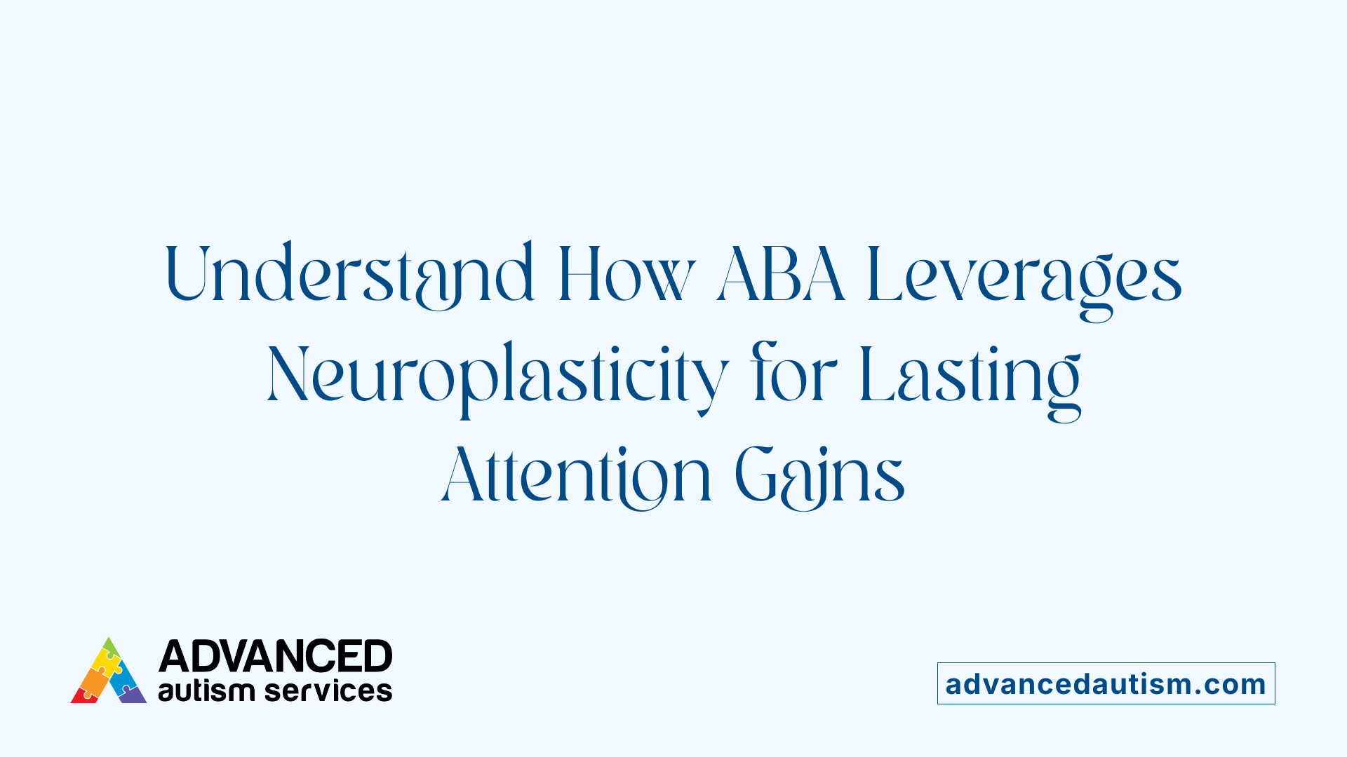 Understand How ABA Leverages Neuroplasticity for Lasting Attention Gains