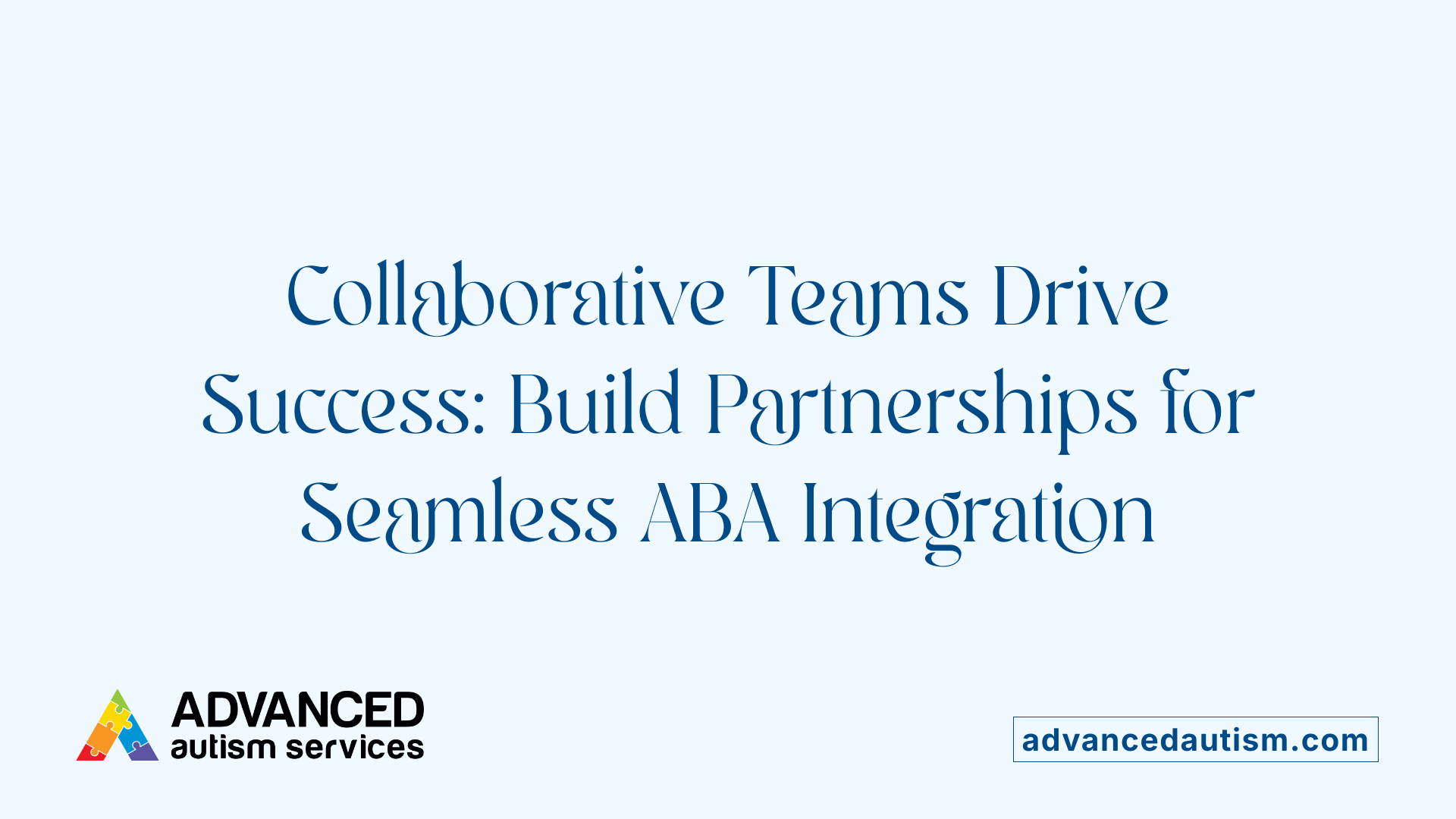 Collaborative Teams Drive Success: Build Partnerships for Seamless ABA Integration