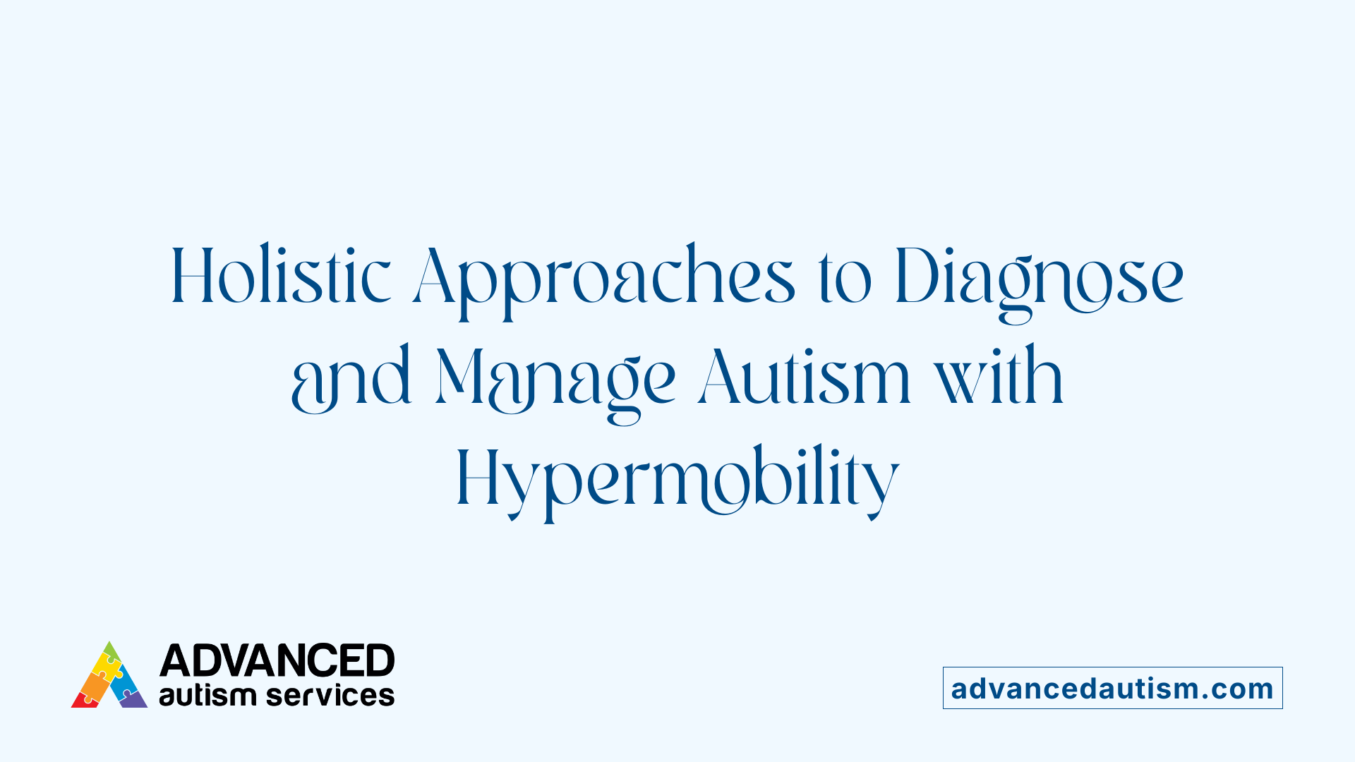 Holistic Approaches to Diagnose and Manage Autism with Hypermobility