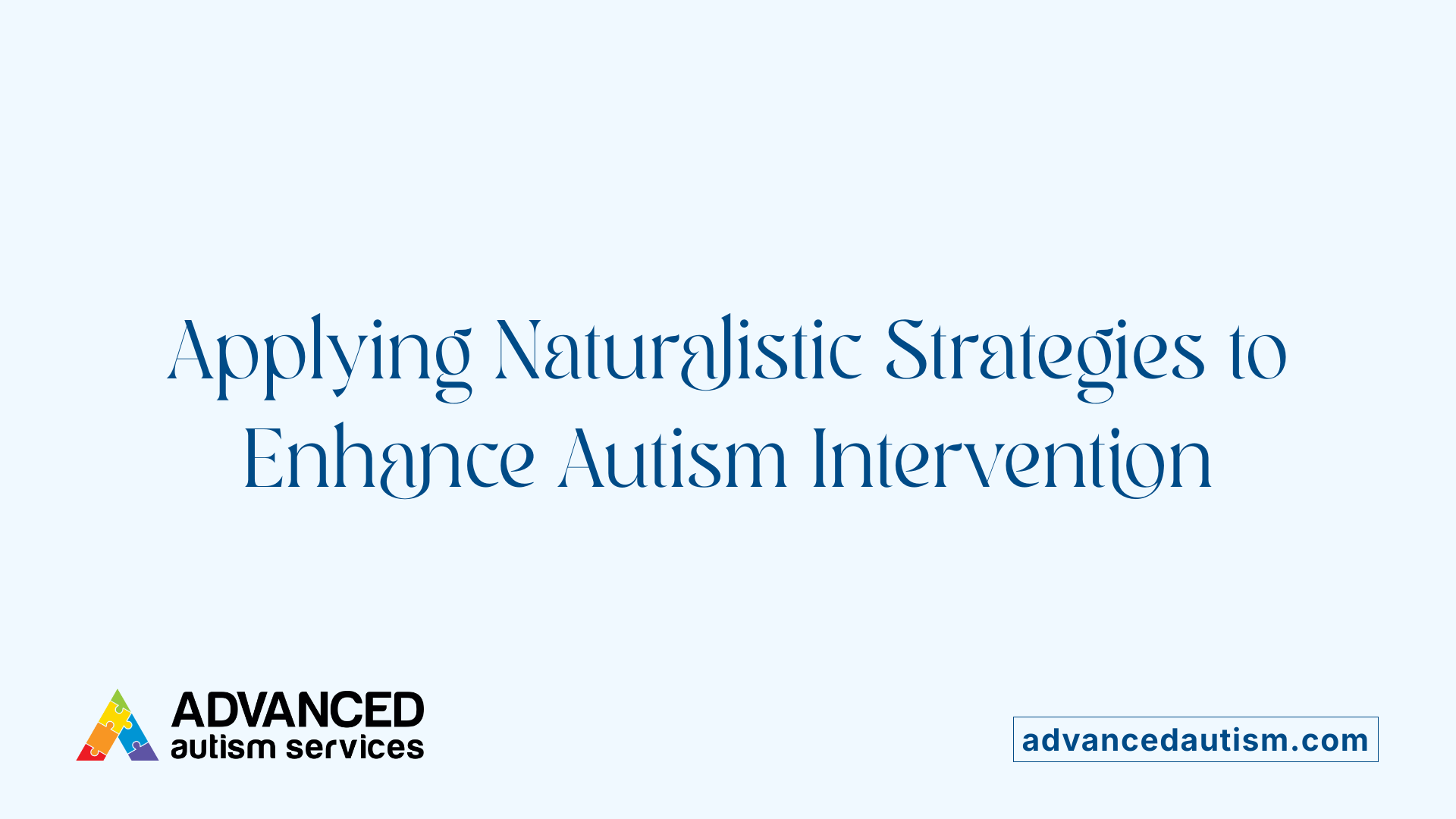 Applying Naturalistic Strategies to Enhance Autism Intervention