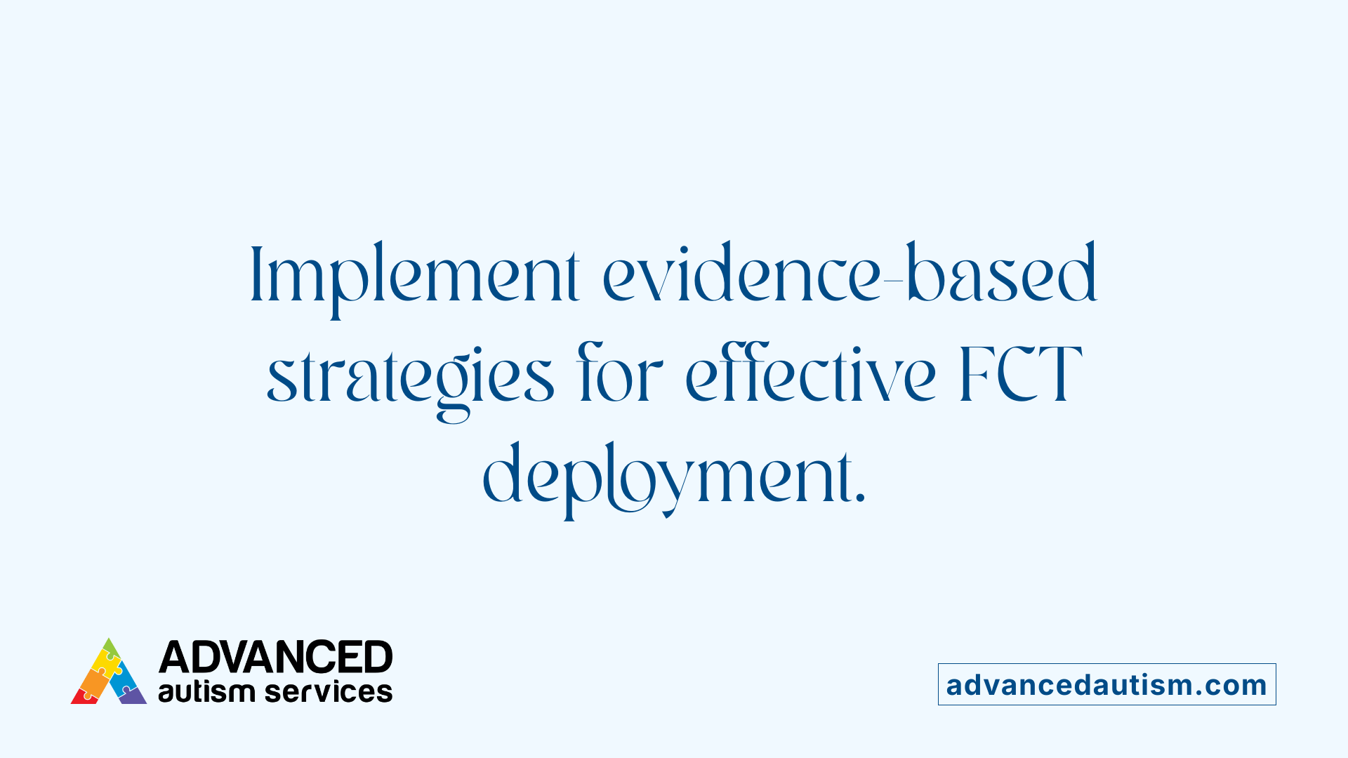 Implement evidence-based strategies for effective FCT deployment.