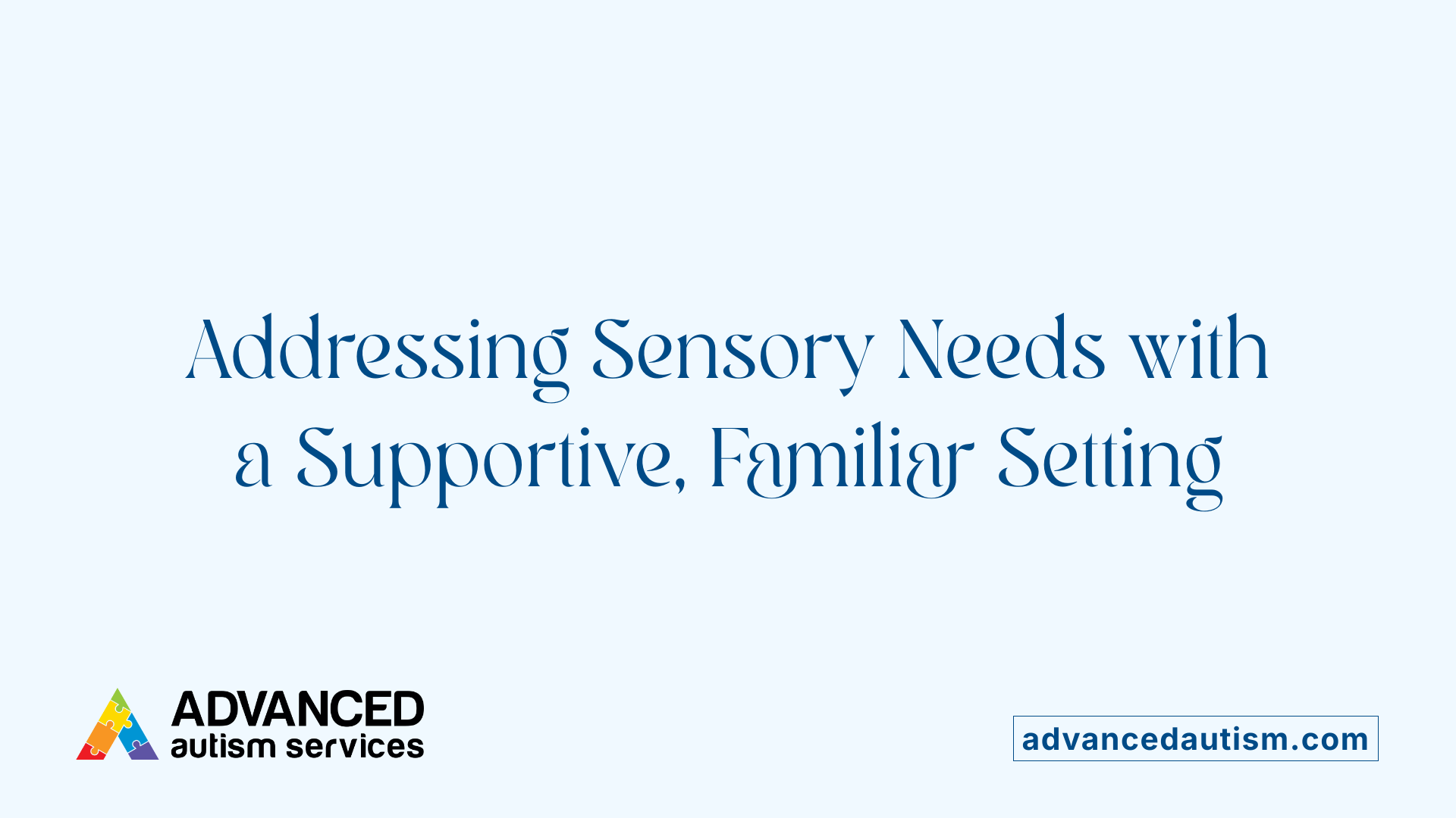 Addressing Sensory Needs with a Supportive, Familiar Setting