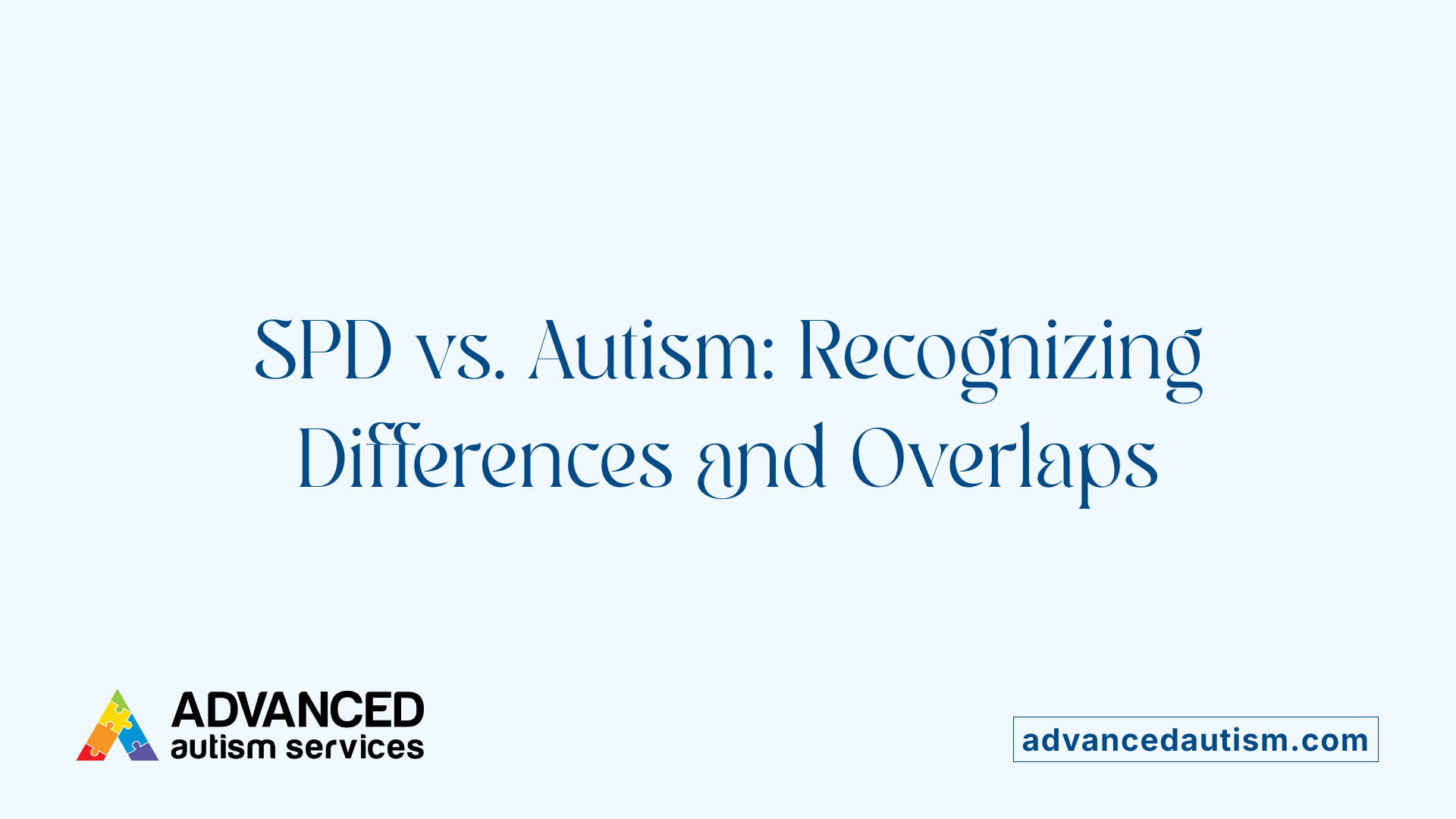 SPD vs. Autism: Recognizing Differences and Overlaps