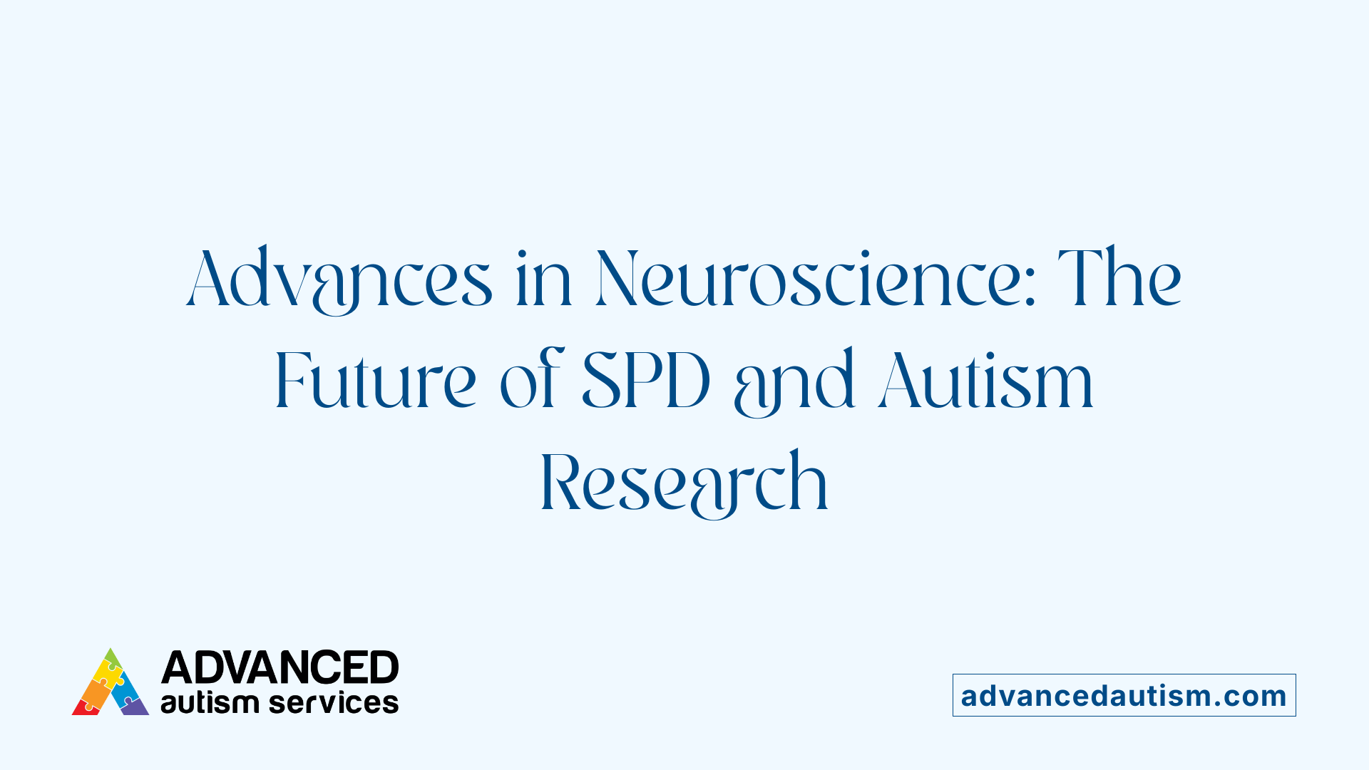 Advances in Neuroscience: The Future of SPD and Autism Research