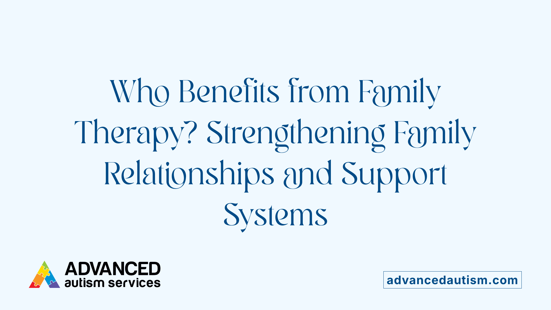 Who Benefits from Family Therapy? Strengthening Family Relationships and Support Systems
