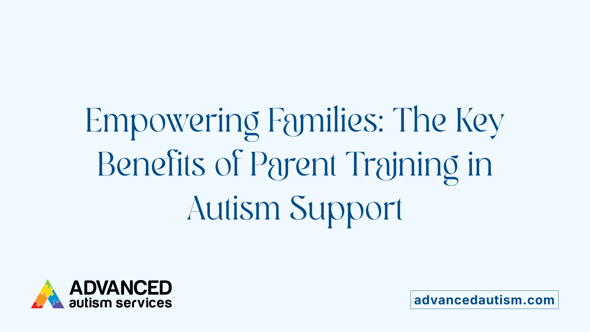 Empowering Families: The Key Benefits of Parent Training in Autism Support