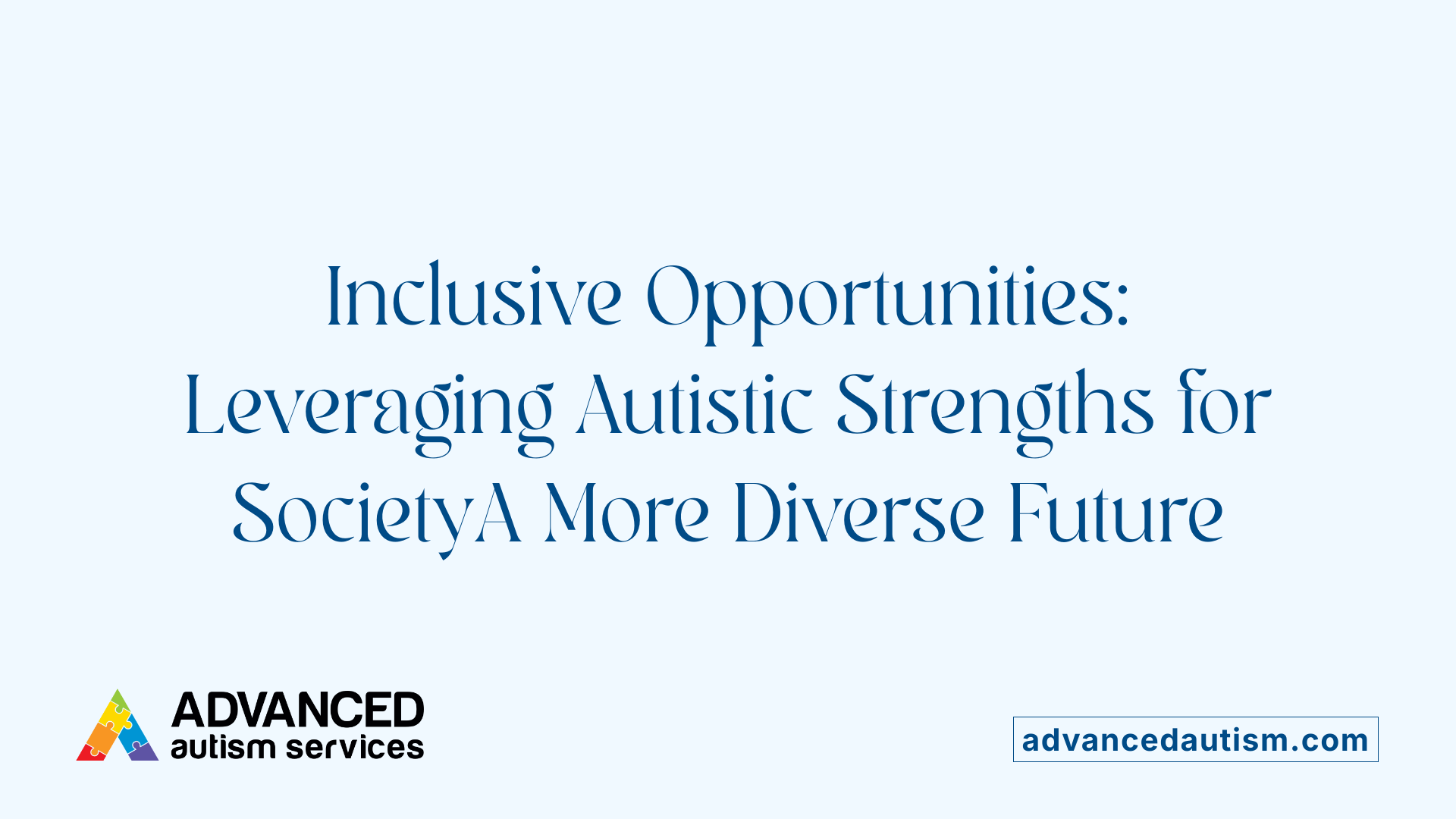Inclusive Opportunities: Leveraging Autistic Strengths for SocietyA More Diverse Future