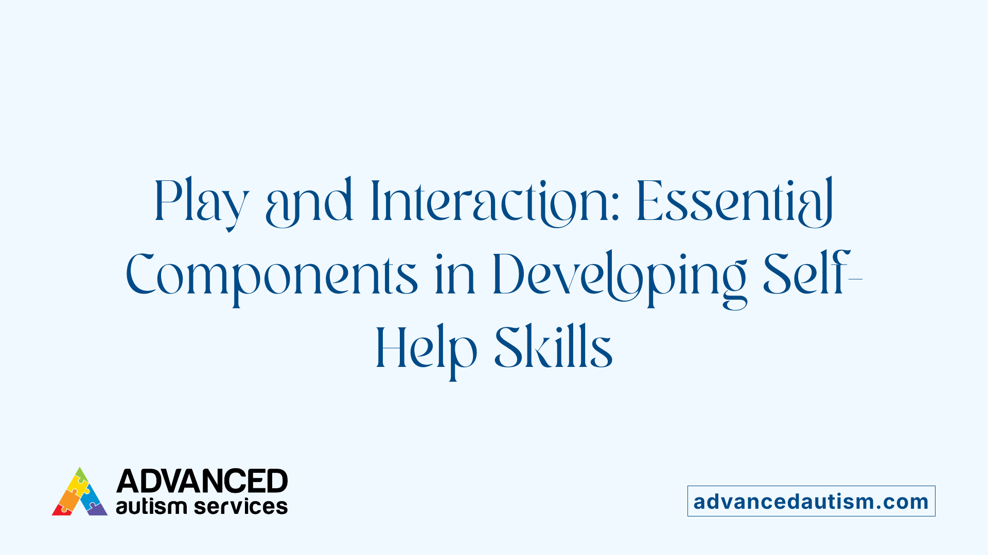 Play and Interaction: Essential Components in Developing Self-Help Skills