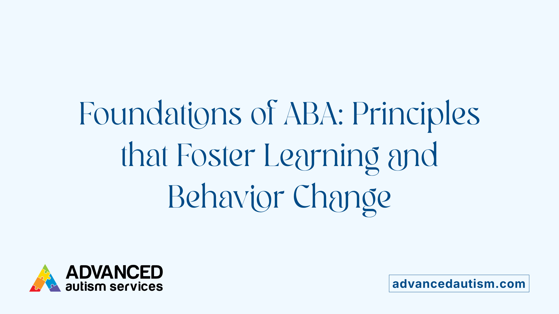 Foundations of ABA: Principles that Foster Learning and Behavior Change