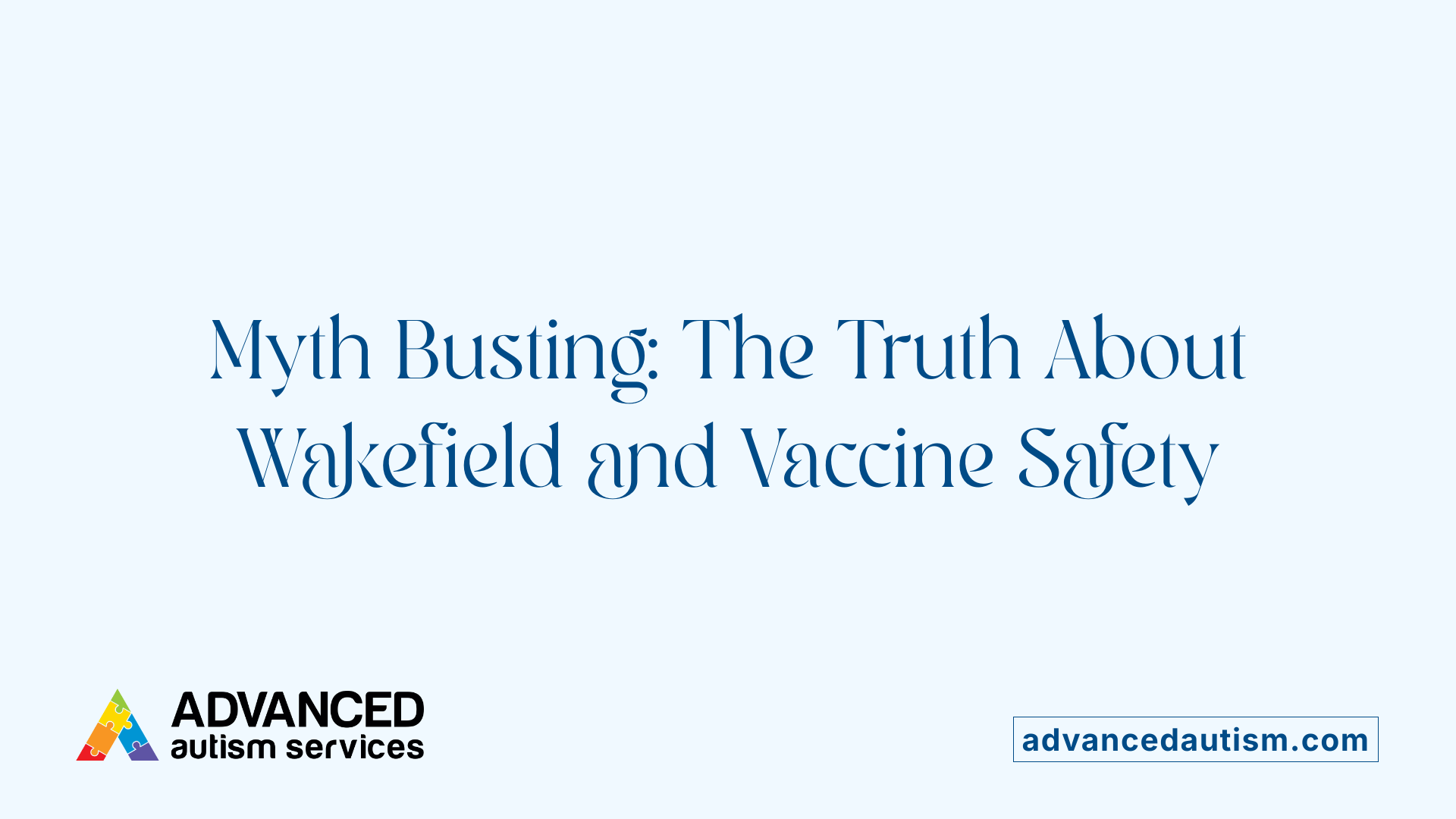 Myth Busting: The Truth About Wakefield and Vaccine Safety