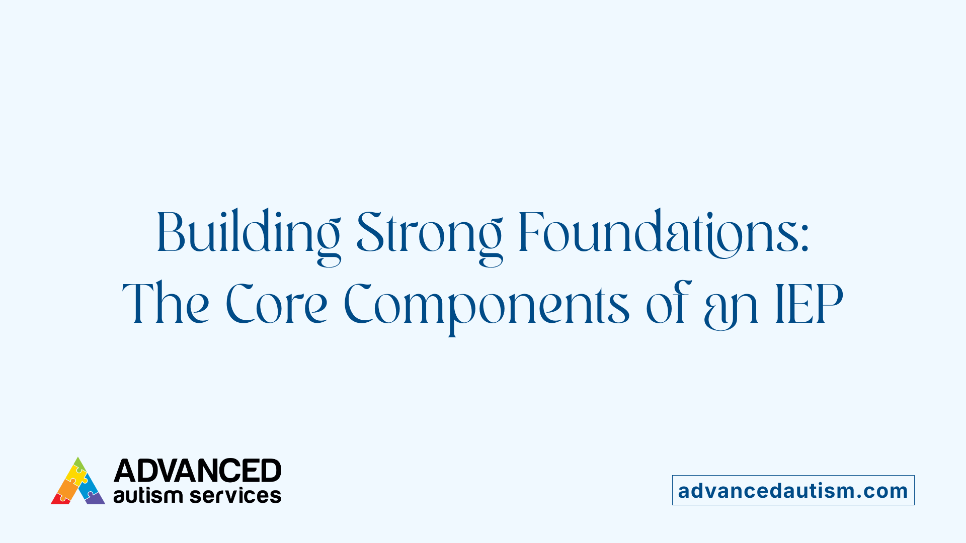 Building Strong Foundations: The Core Components of an IEP