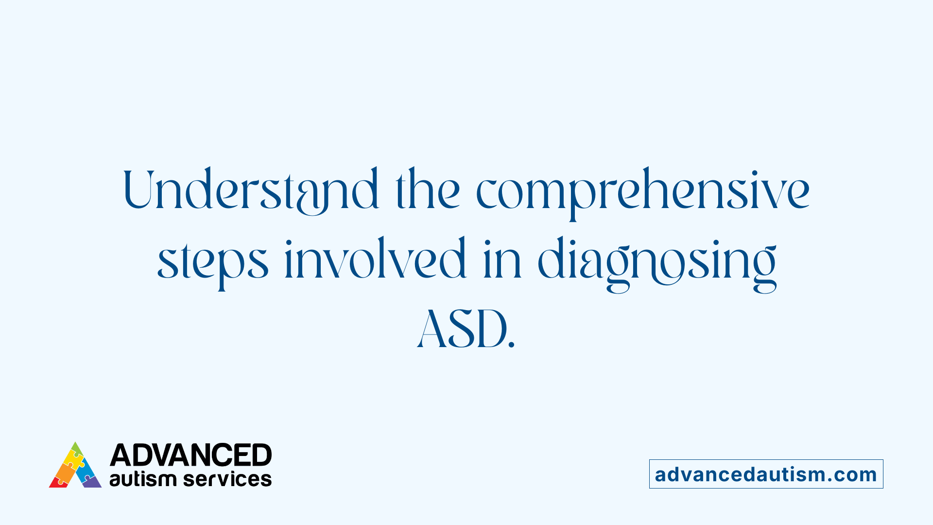 Understand the comprehensive steps involved in diagnosing ASD.