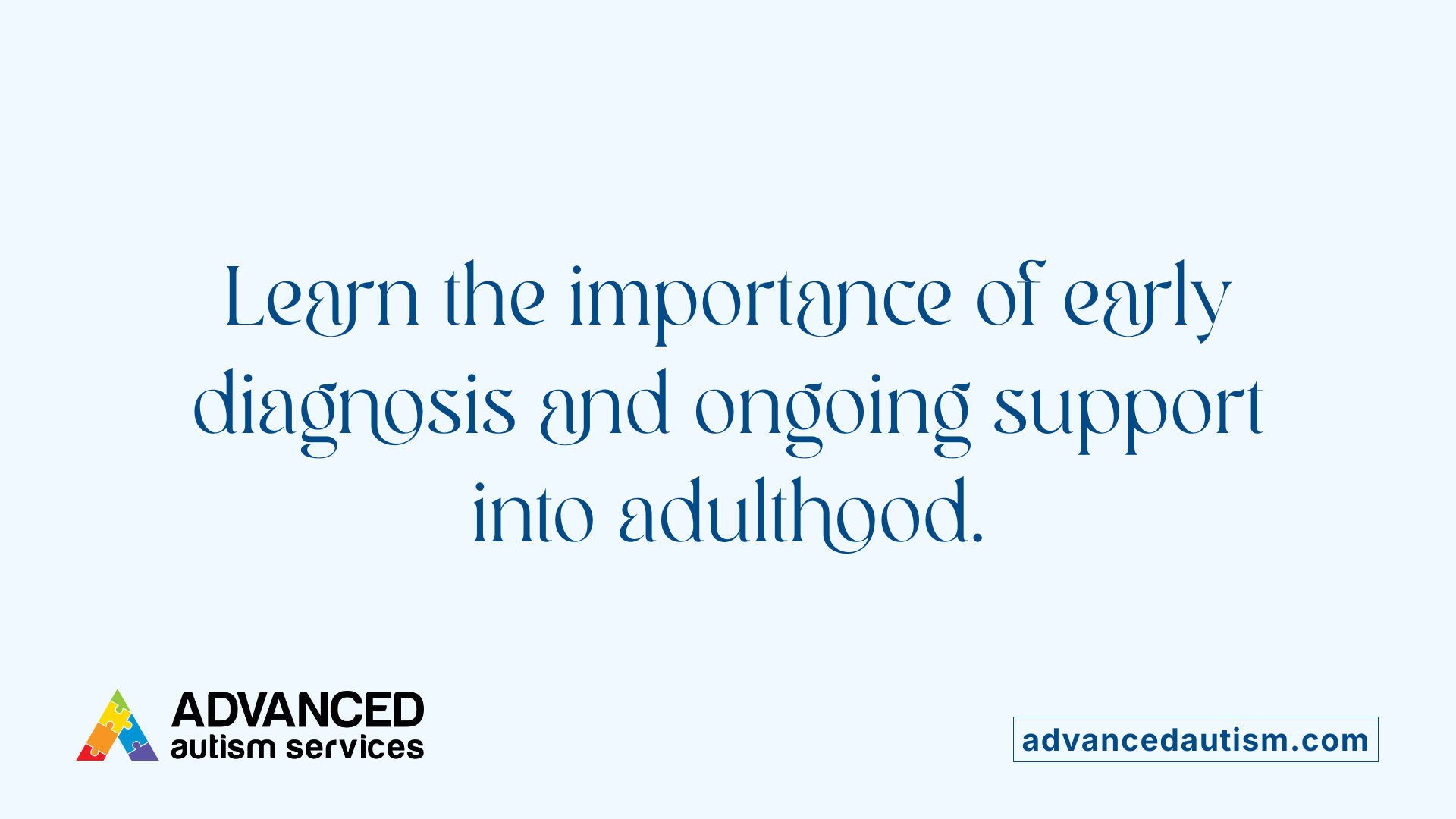 Learn the importance of early diagnosis and ongoing support into adulthood.