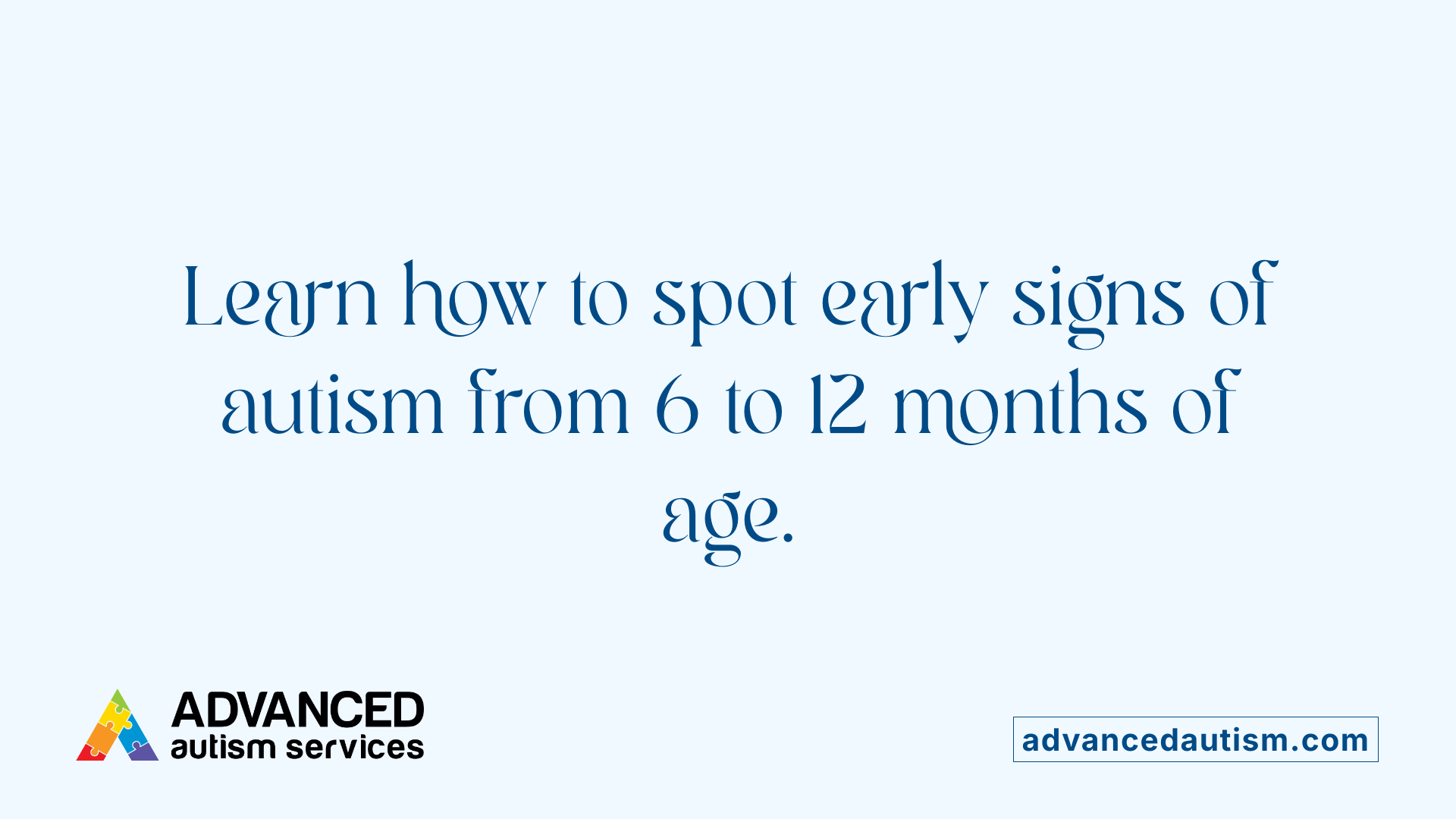 Learn how to spot early signs of autism from 6 to 12 months of age.