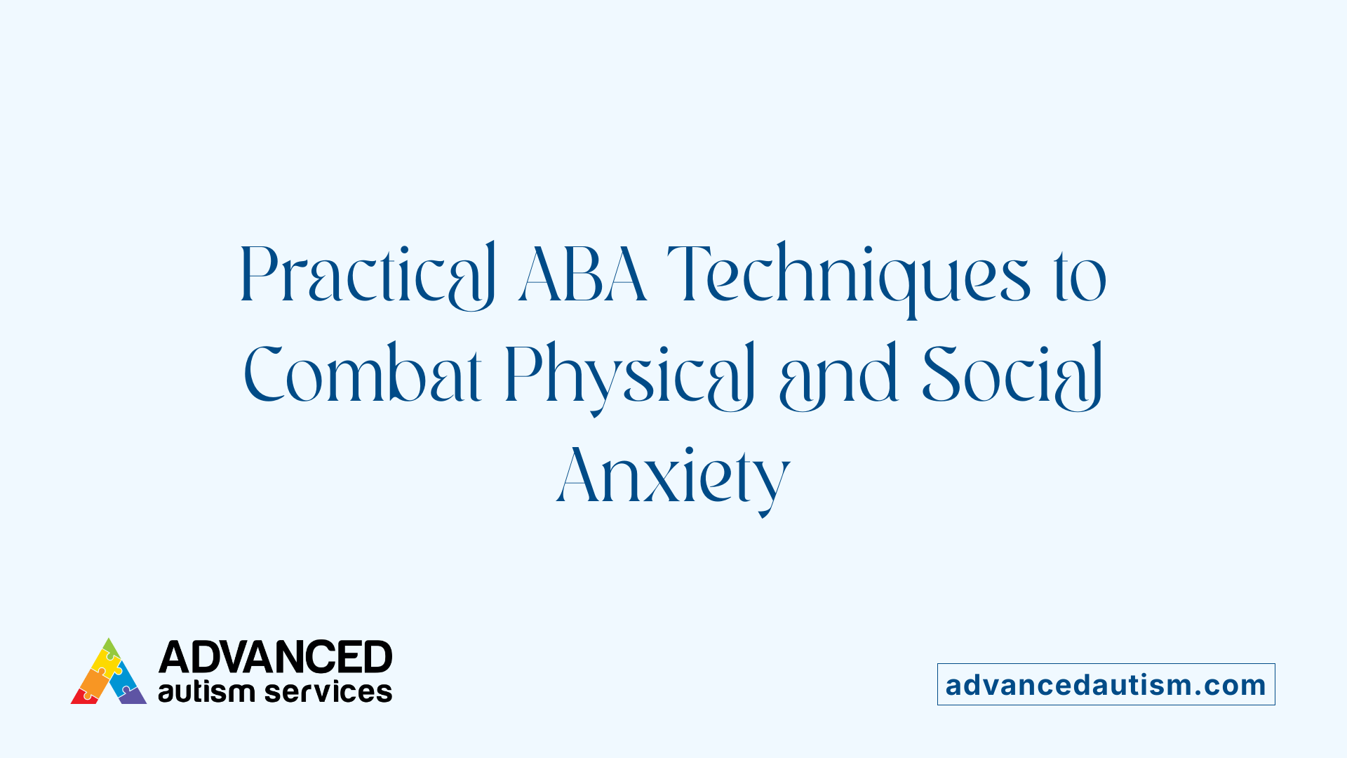Practical ABA Techniques to Combat Physical and Social Anxiety