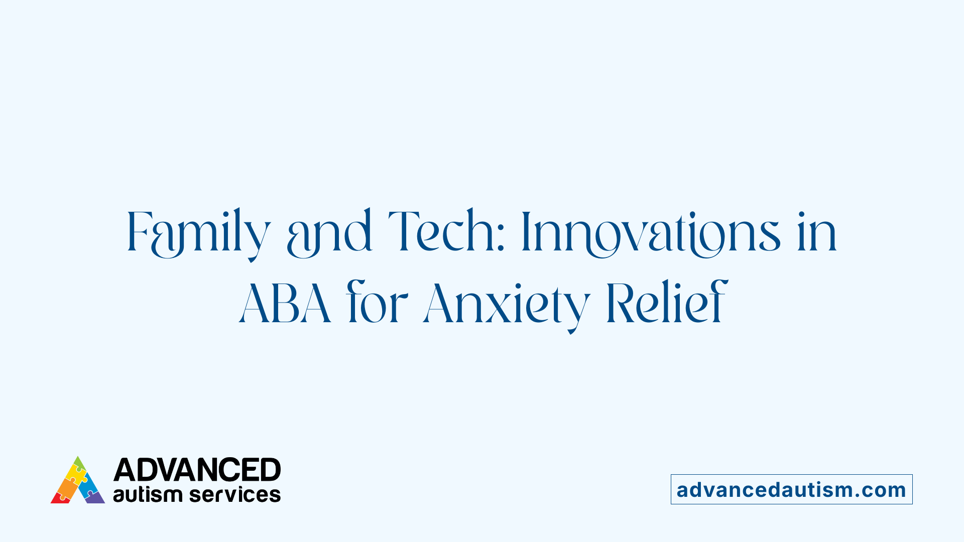 Family and Tech: Innovations in ABA for Anxiety Relief