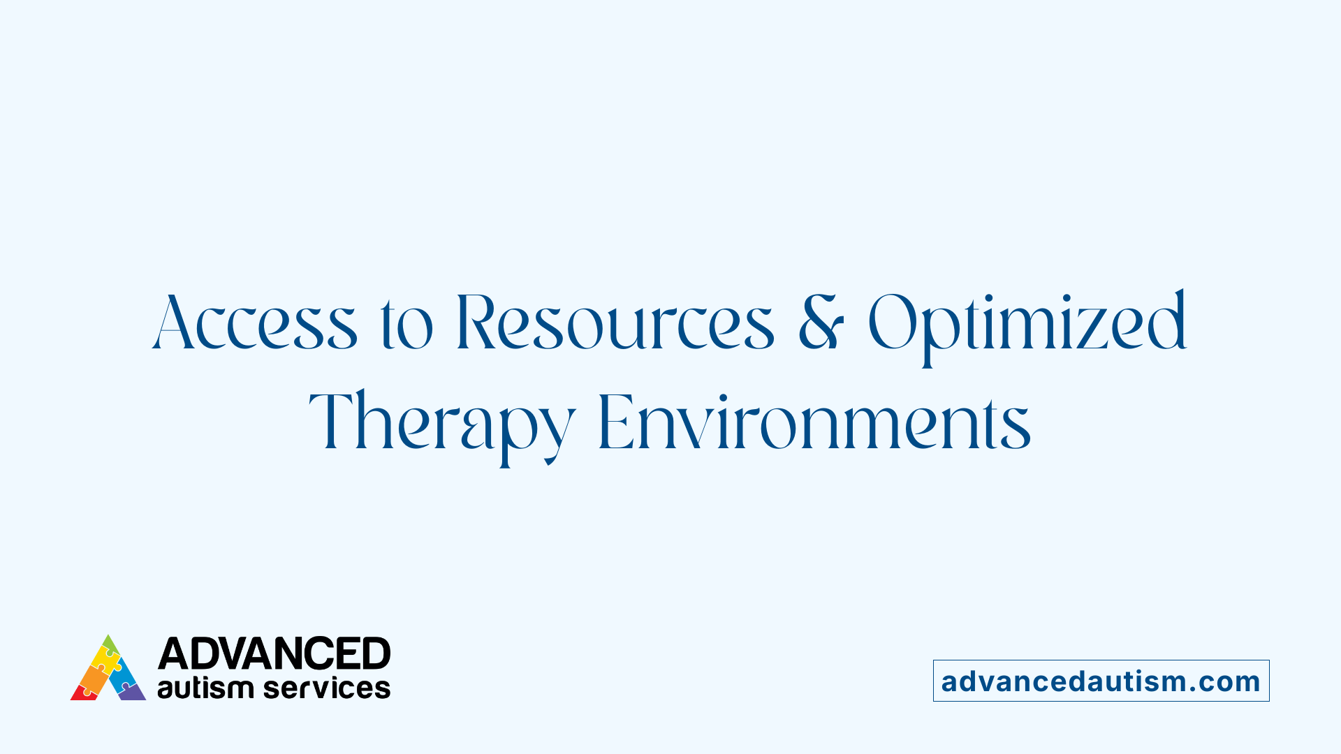 Access to Resources & Optimized Therapy Environments