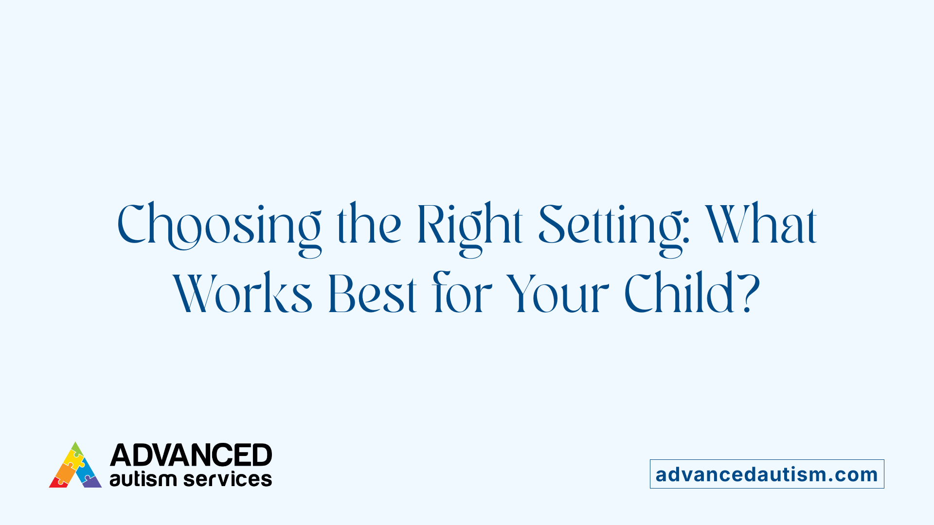 Choosing the Right Setting: What Works Best for Your Child?