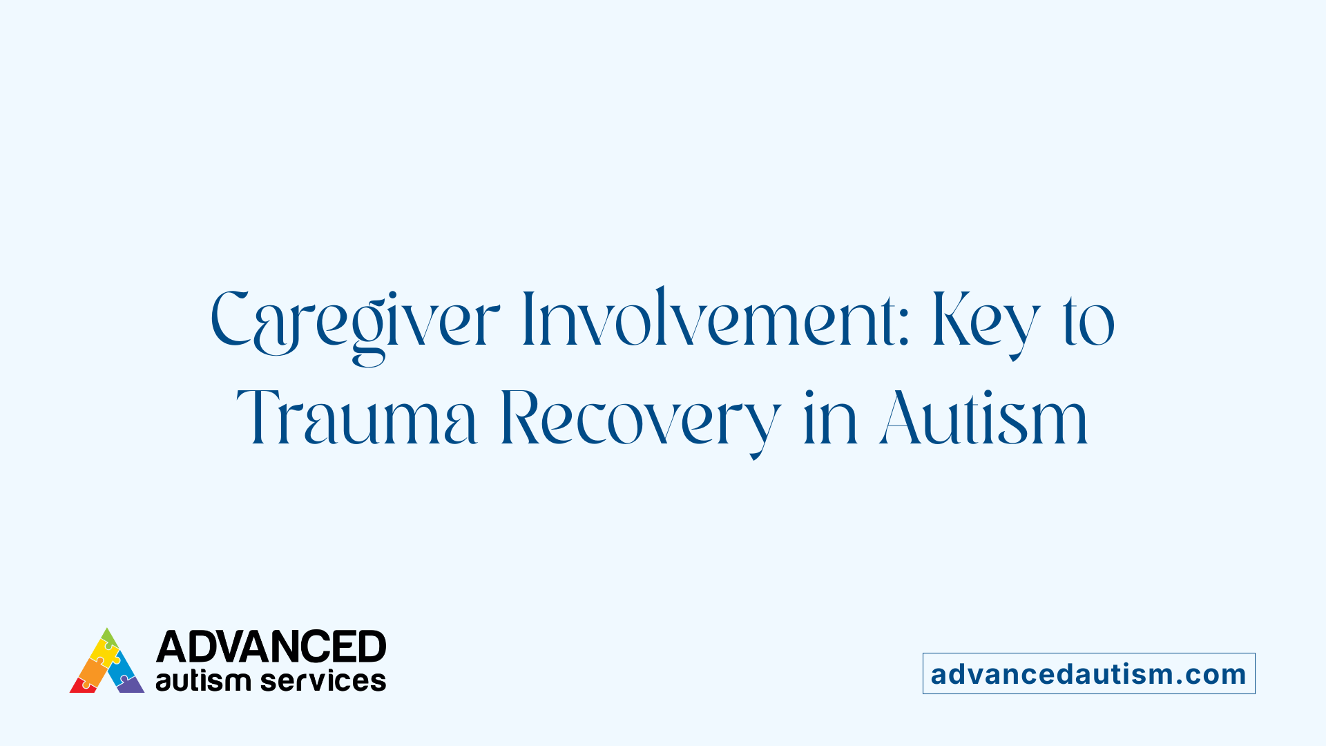 Caregiver Involvement: Key to Trauma Recovery in Autism