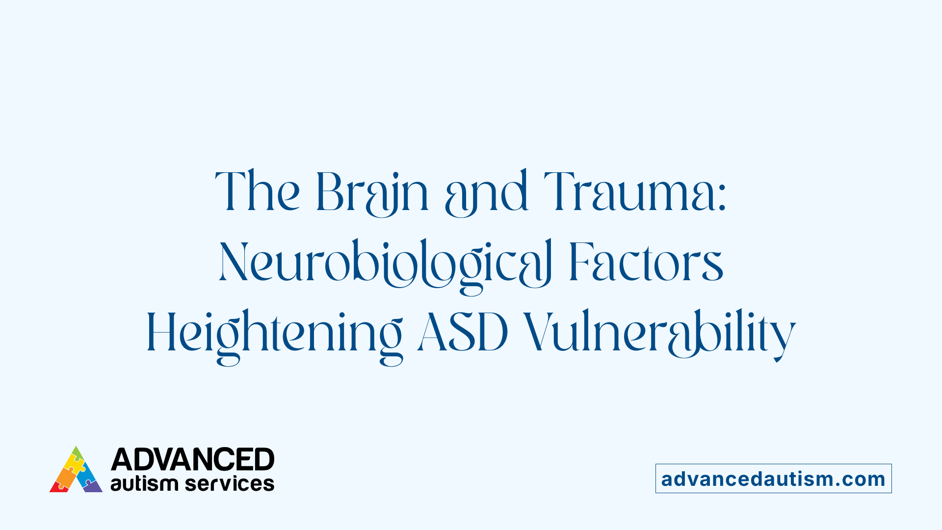 The Brain and Trauma: Neurobiological Factors Heightening ASD Vulnerability