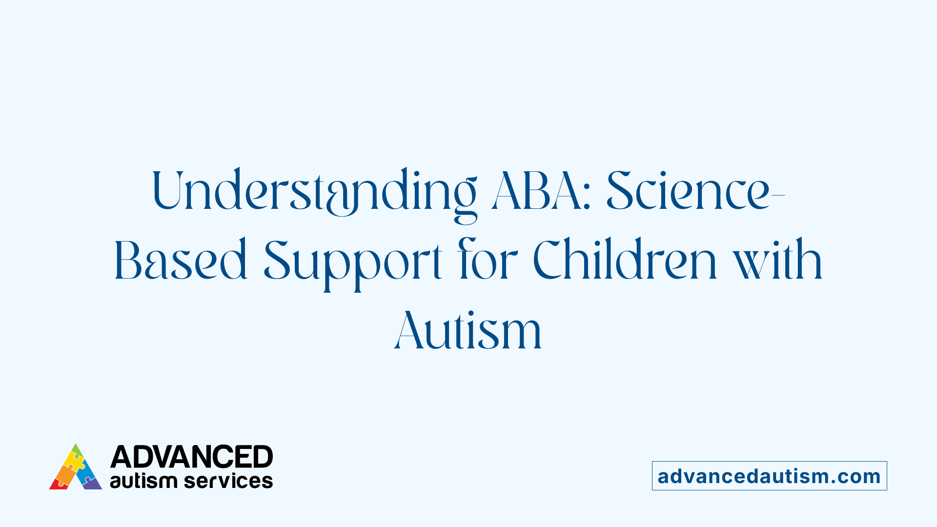 Understanding ABA: Science-Based Support for Children with Autism