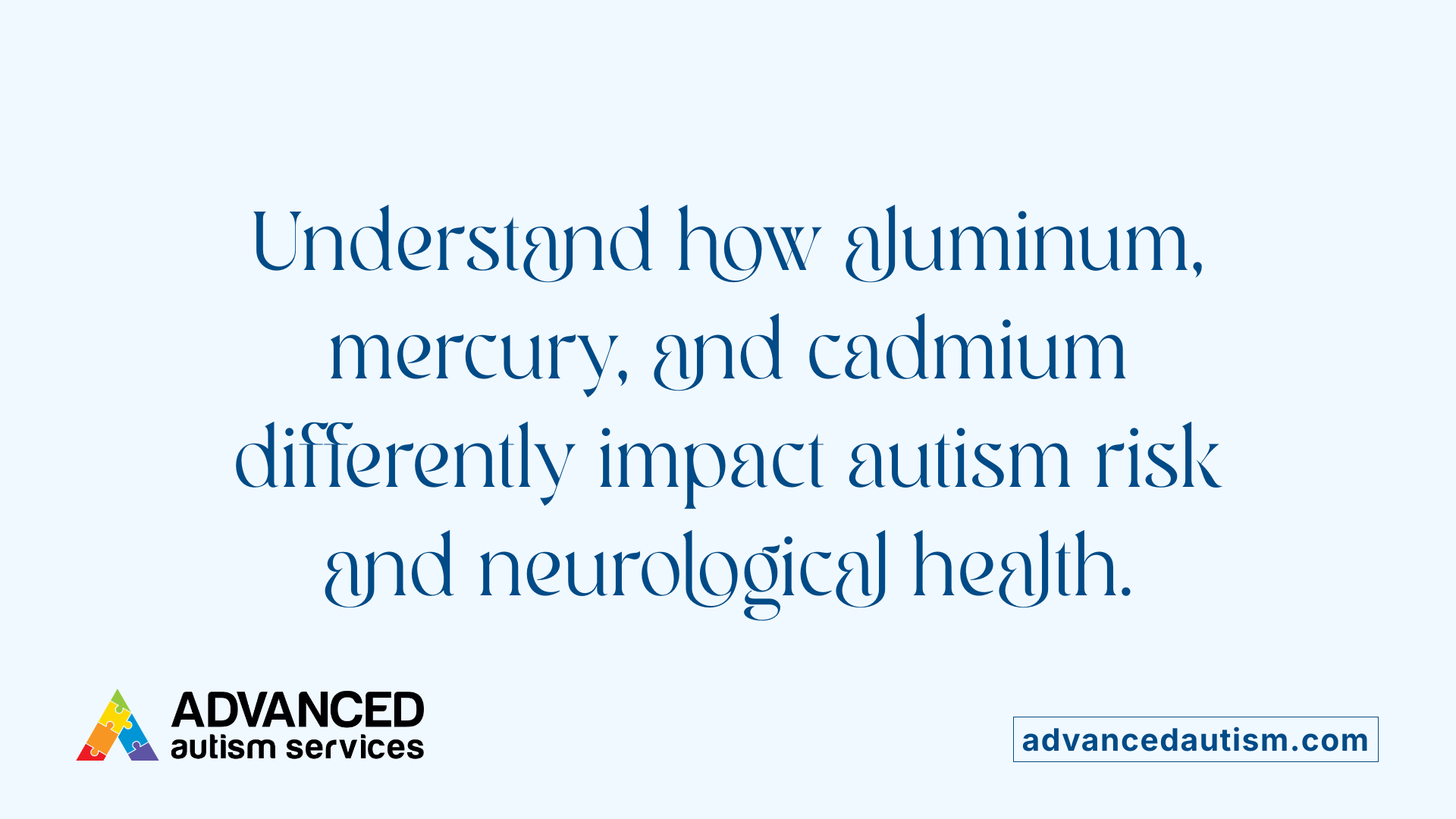 Understand how aluminum, mercury, and cadmium differently impact autism risk and neurological health.
