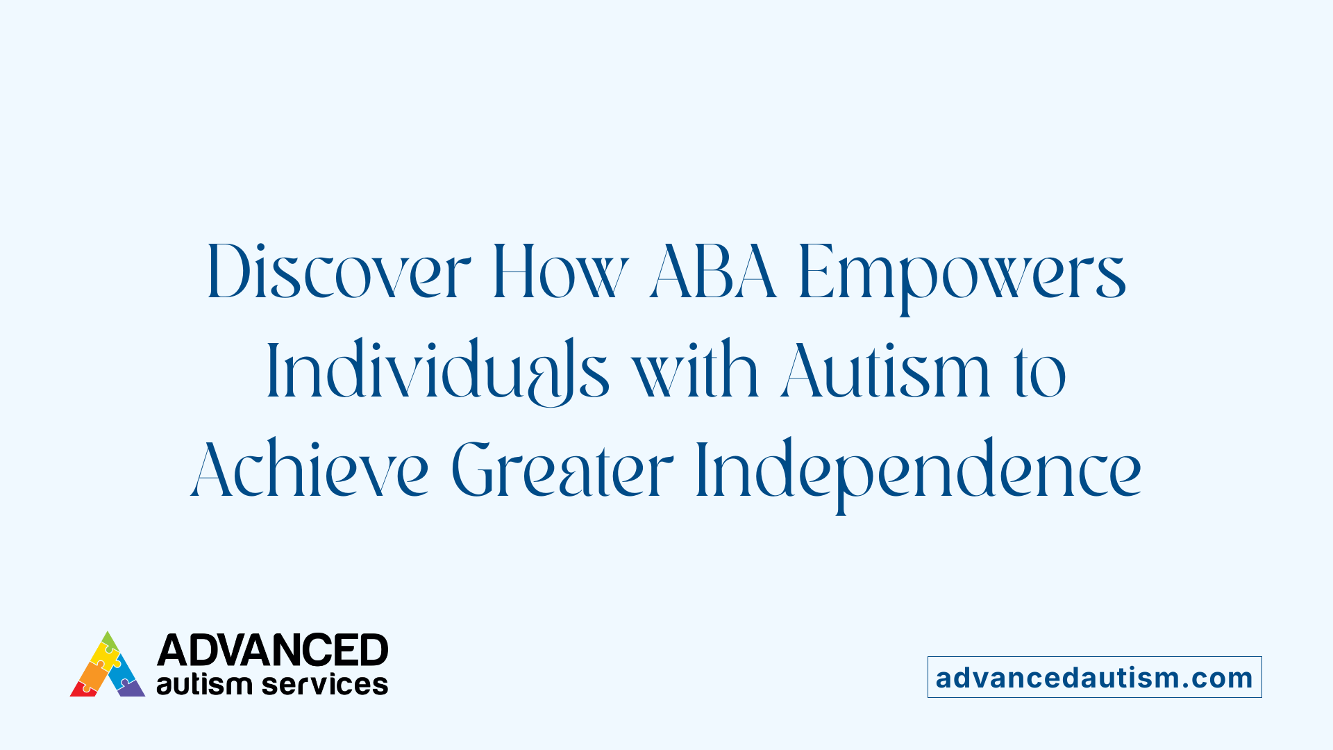 Discover How ABA Empowers Individuals with Autism to Achieve Greater Independence