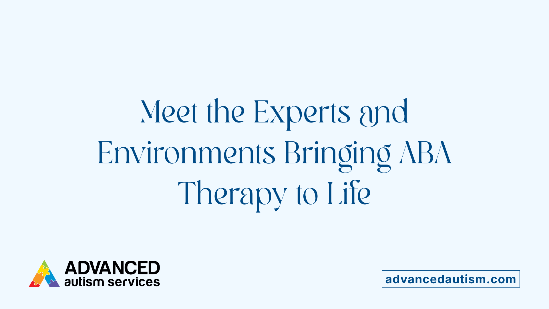 Meet the Experts and Environments Bringing ABA Therapy to Life