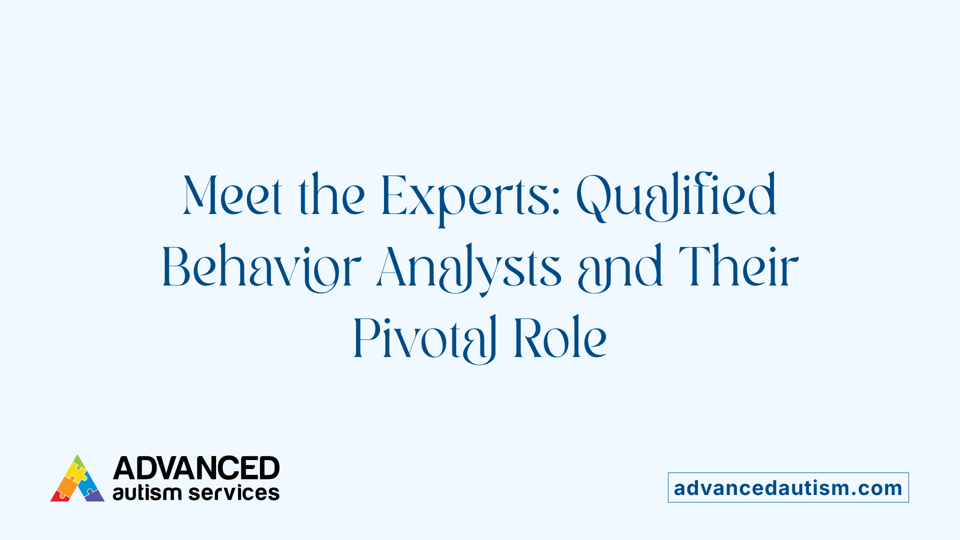Meet the Experts: Qualified Behavior Analysts and Their Pivotal Role