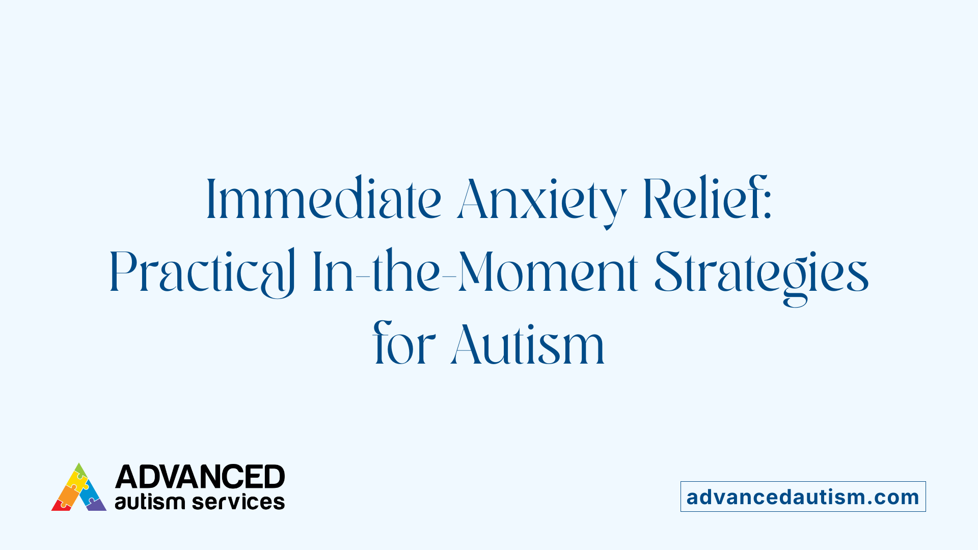 Immediate Anxiety Relief: Practical In-the-Moment Strategies for Autism