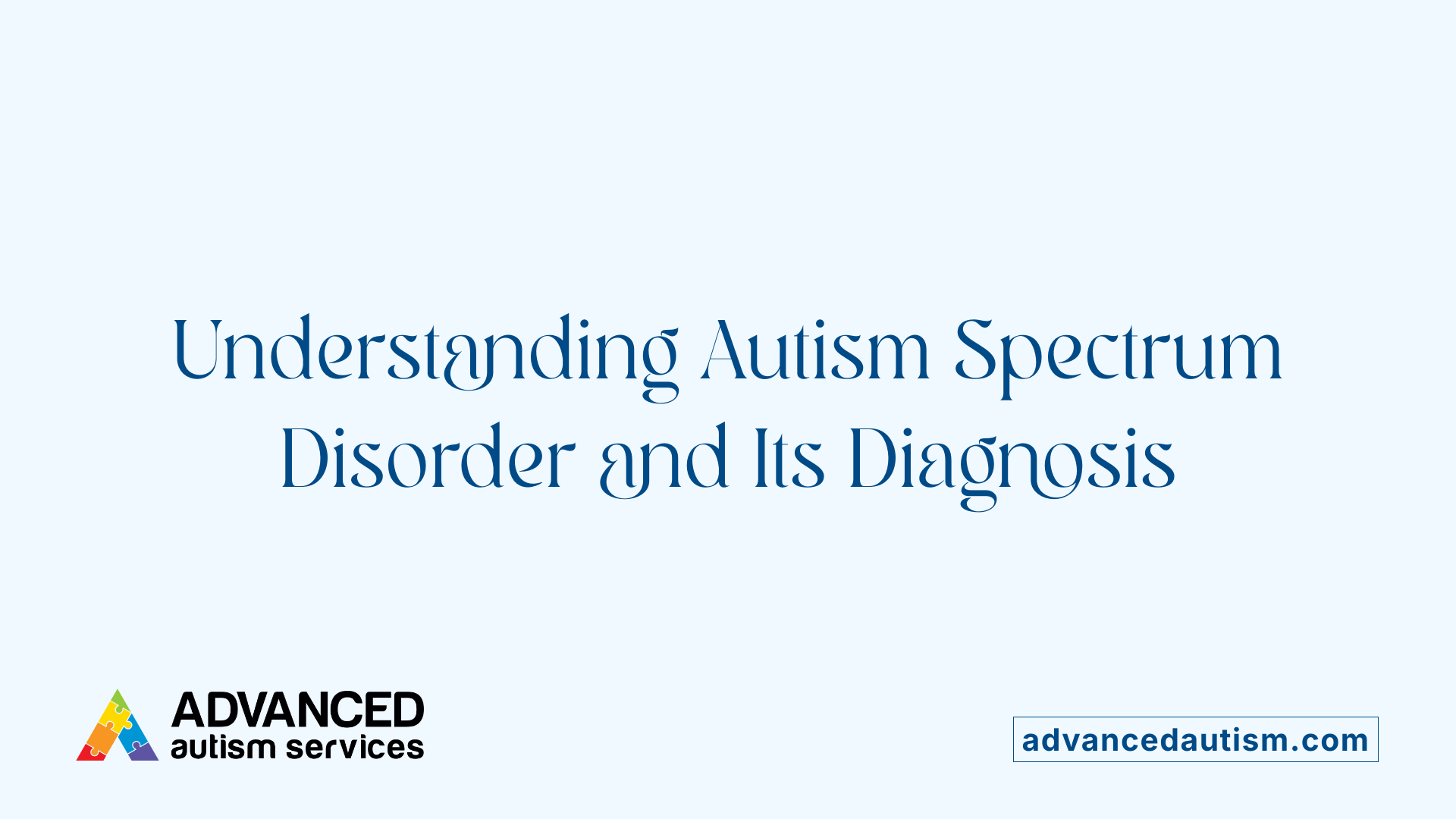 Understanding Autism Spectrum Disorder and Its Diagnosis