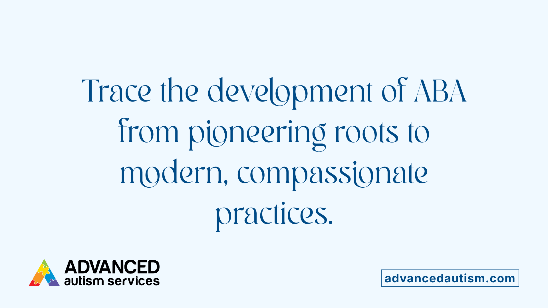 Trace the development of ABA from pioneering roots to modern, compassionate practices.