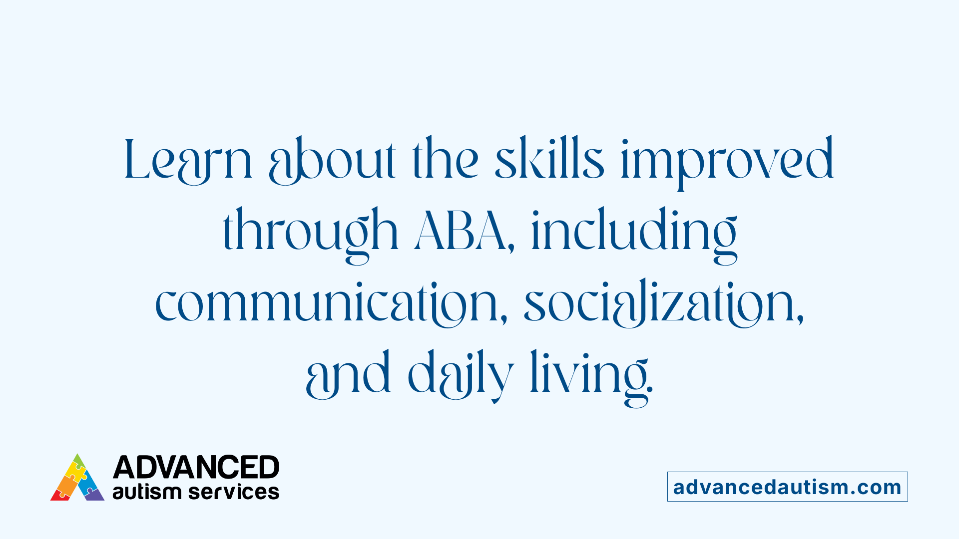Learn about the skills improved through ABA, including communication, socialization, and daily living.