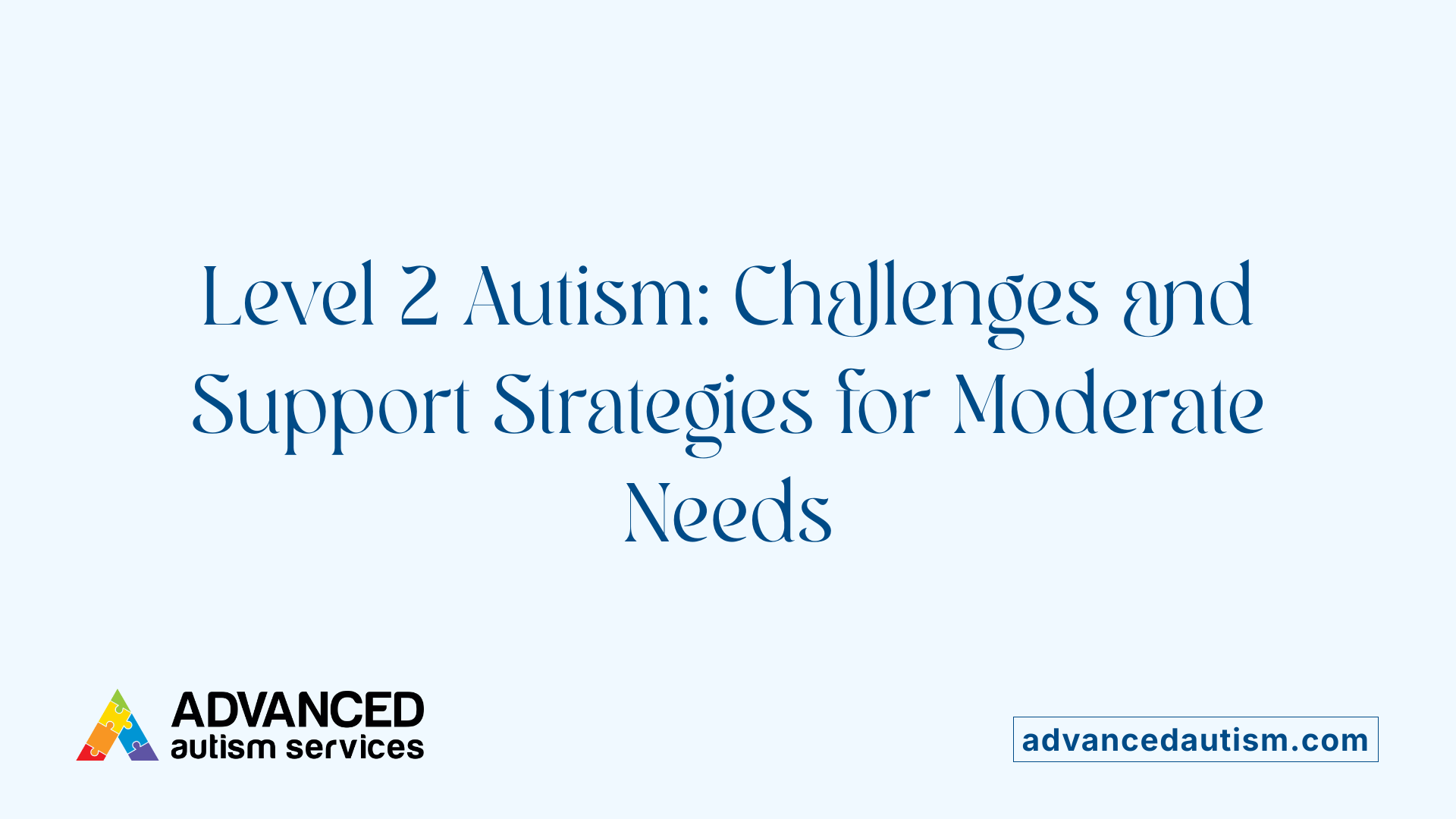Level 2 Autism: Challenges and Support Strategies for Moderate Needs
