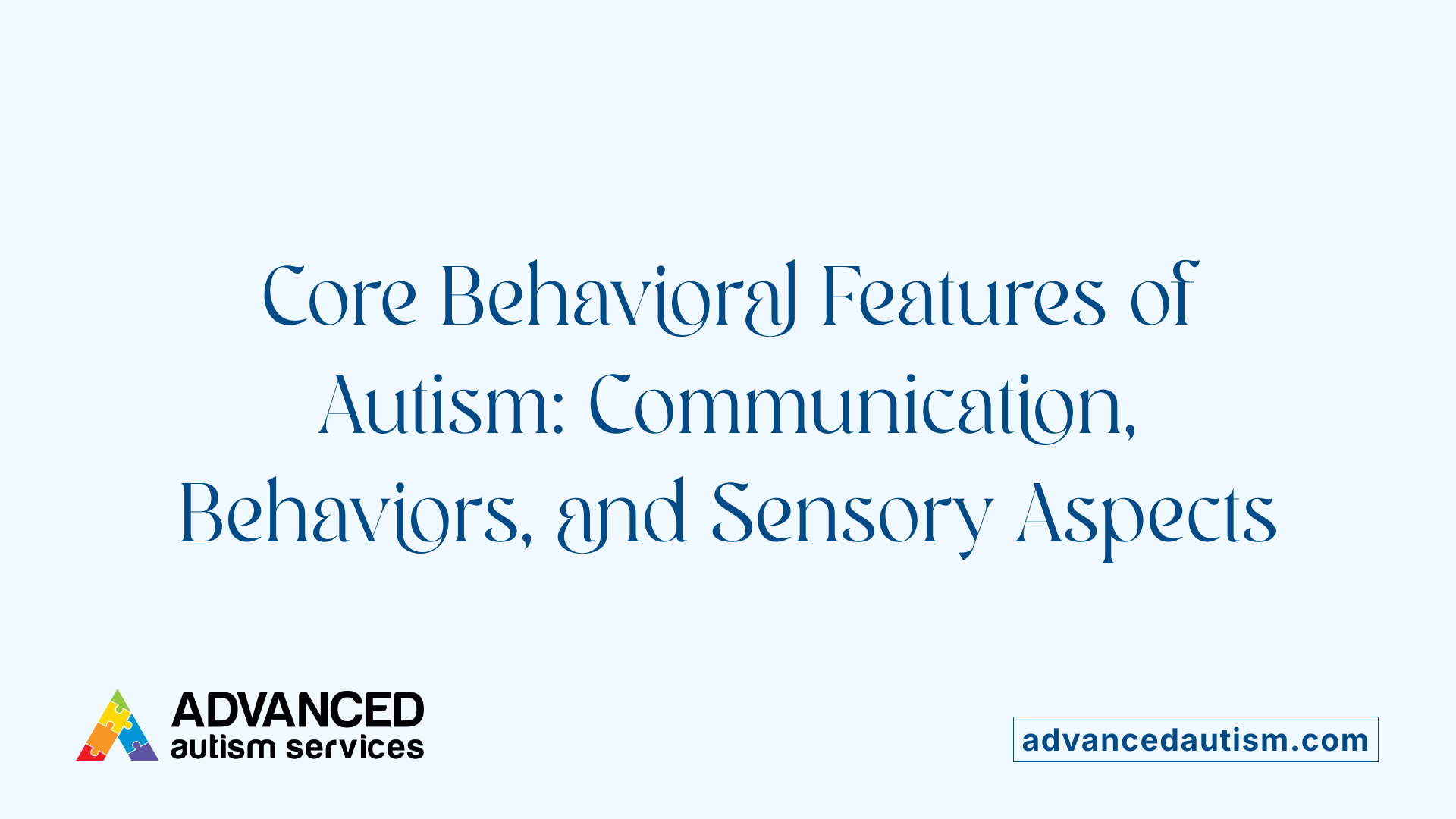 Core Behavioral Features of Autism: Communication, Behaviors, and Sensory Aspects