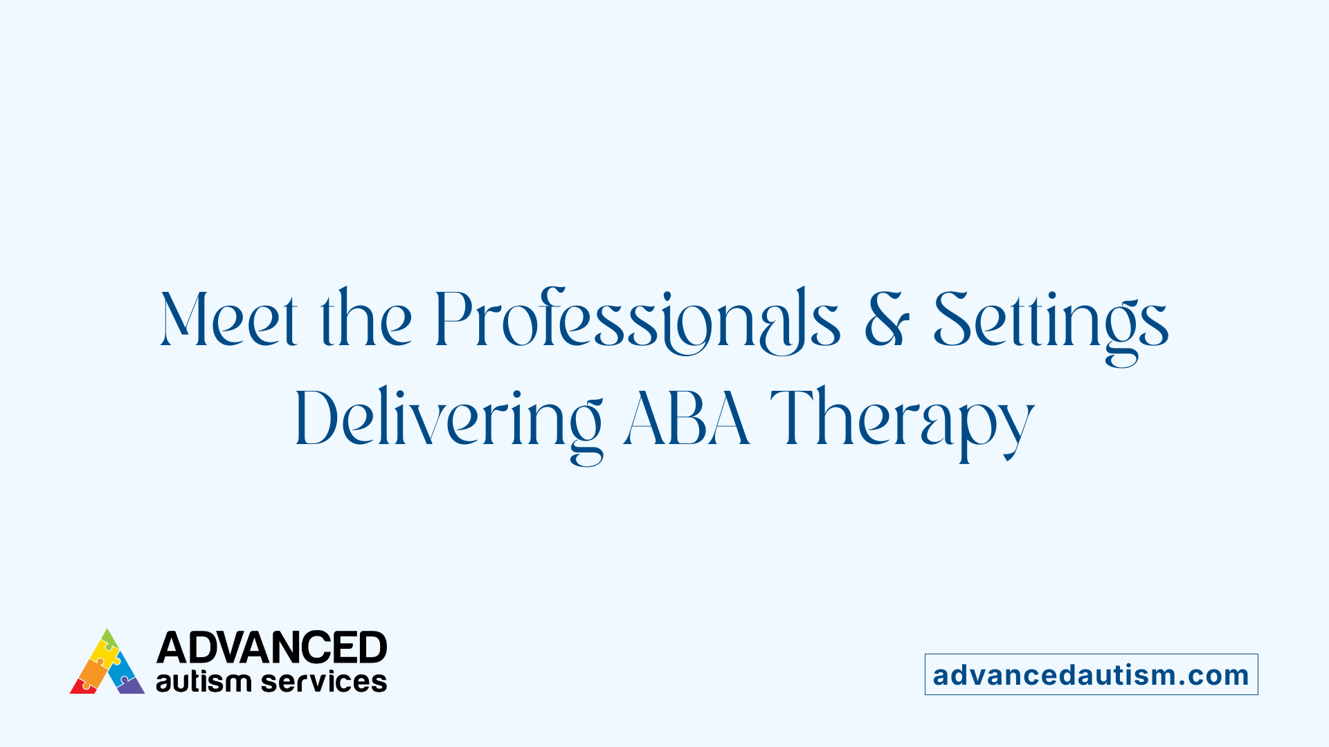 Meet the Professionals &amp; Settings Delivering ABA Therapy