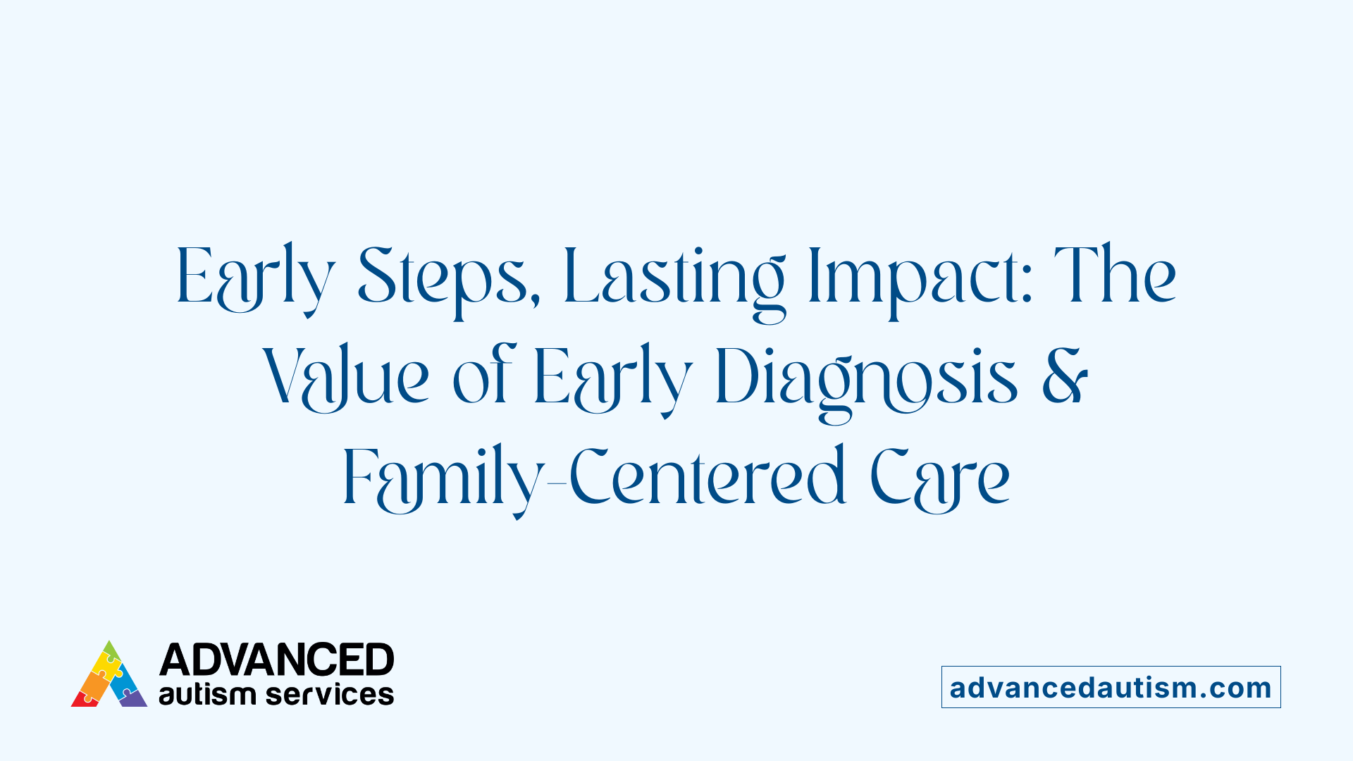 Early Steps, Lasting Impact: The Value of Early Diagnosis &amp; Family-Centered Care