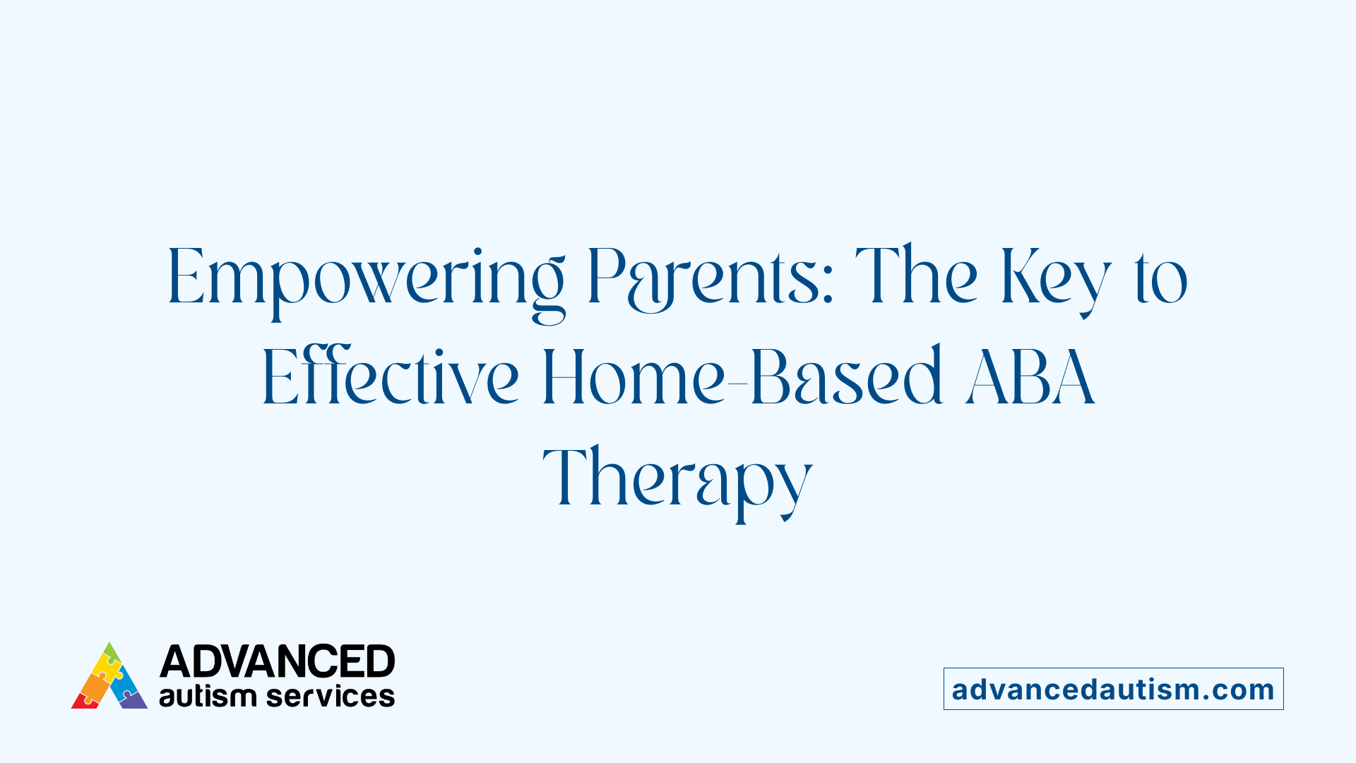 Empowering Parents: The Key to Effective Home-Based ABA Therapy