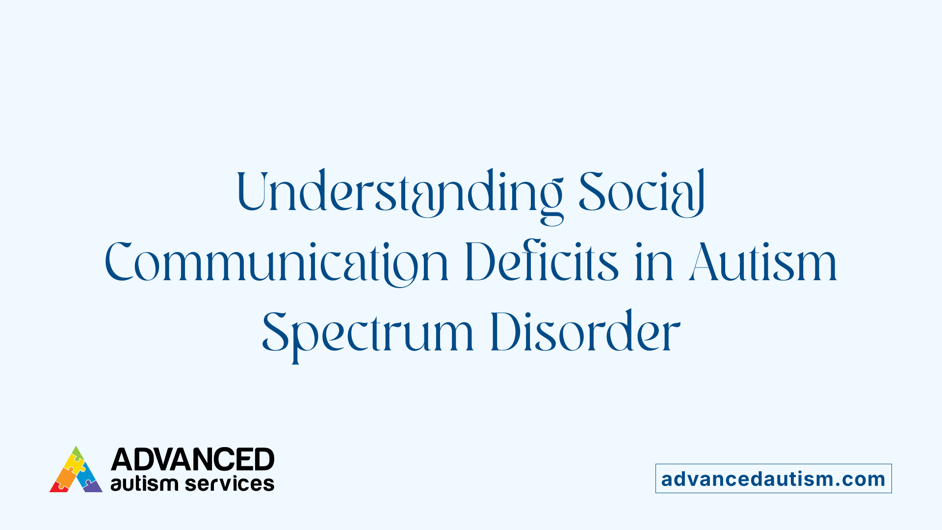 Understanding Social Communication Deficits in Autism Spectrum Disorder